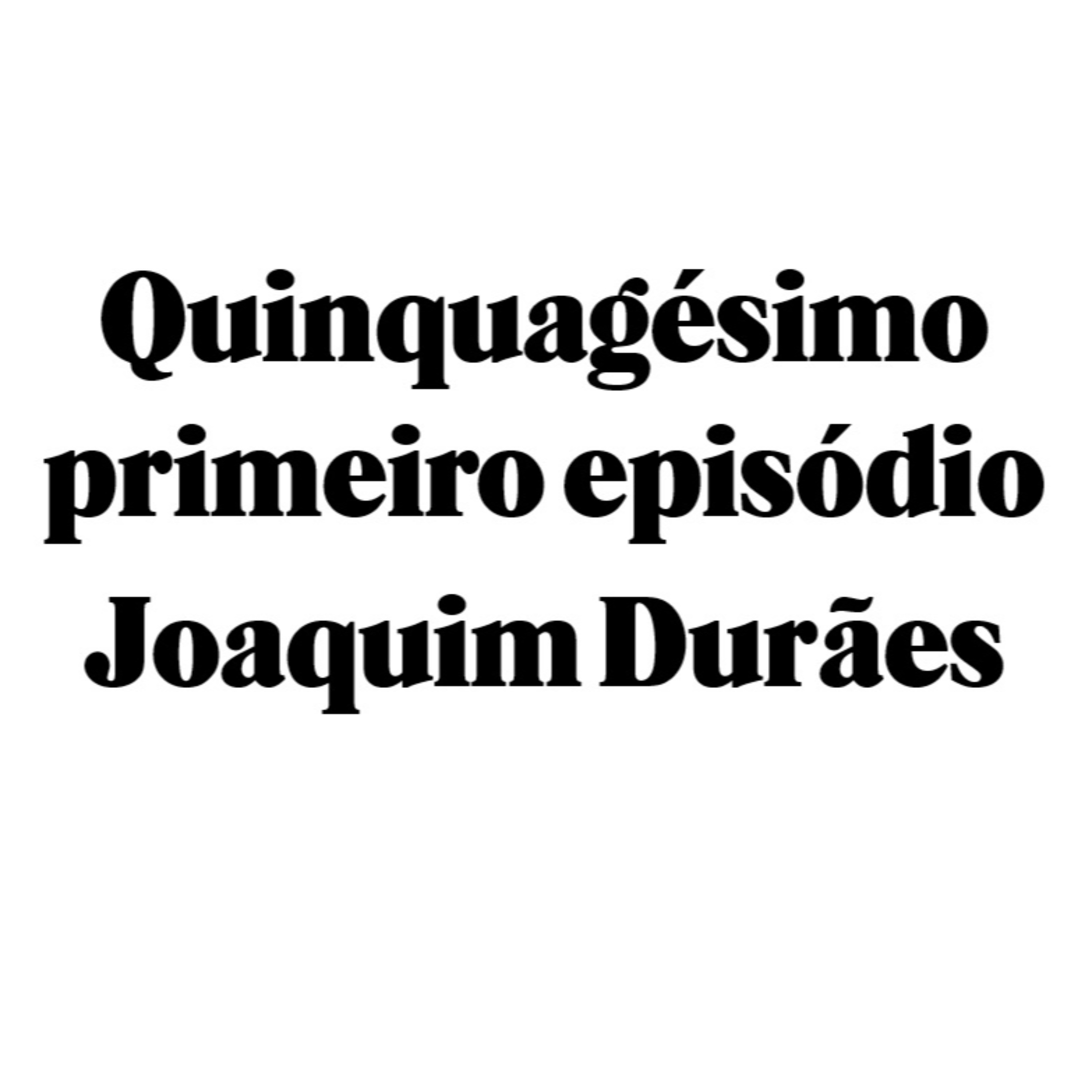 Quinquagésimo primeiro episódio - Joaquim Durães episode artwork