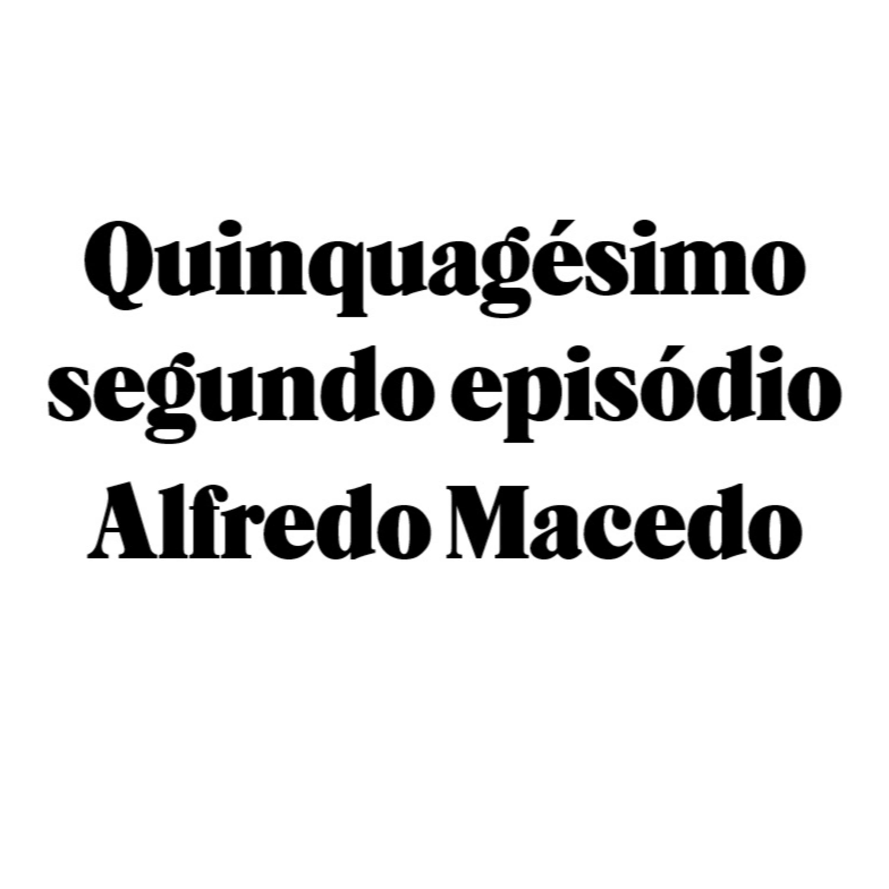 Quinquagésimo segundo episódio - Alfredo Macedo episode artwork