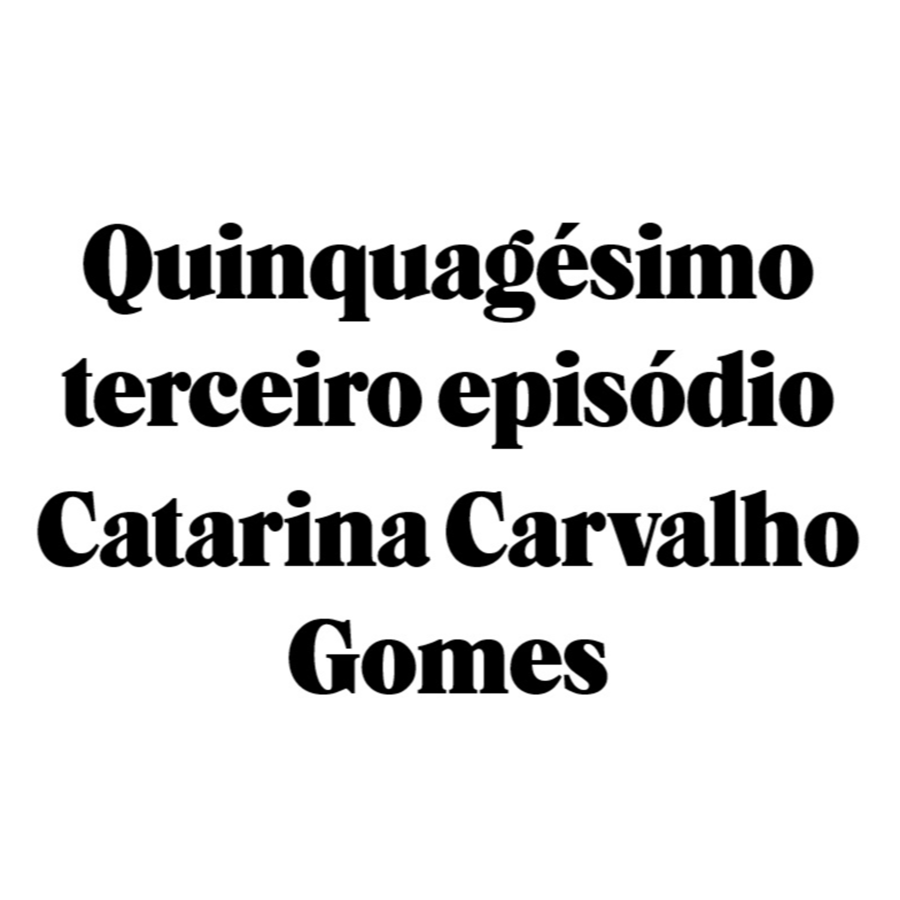 Quinquagésimo terceiro episódio - Catarina Carvalho Gomes episode artwork