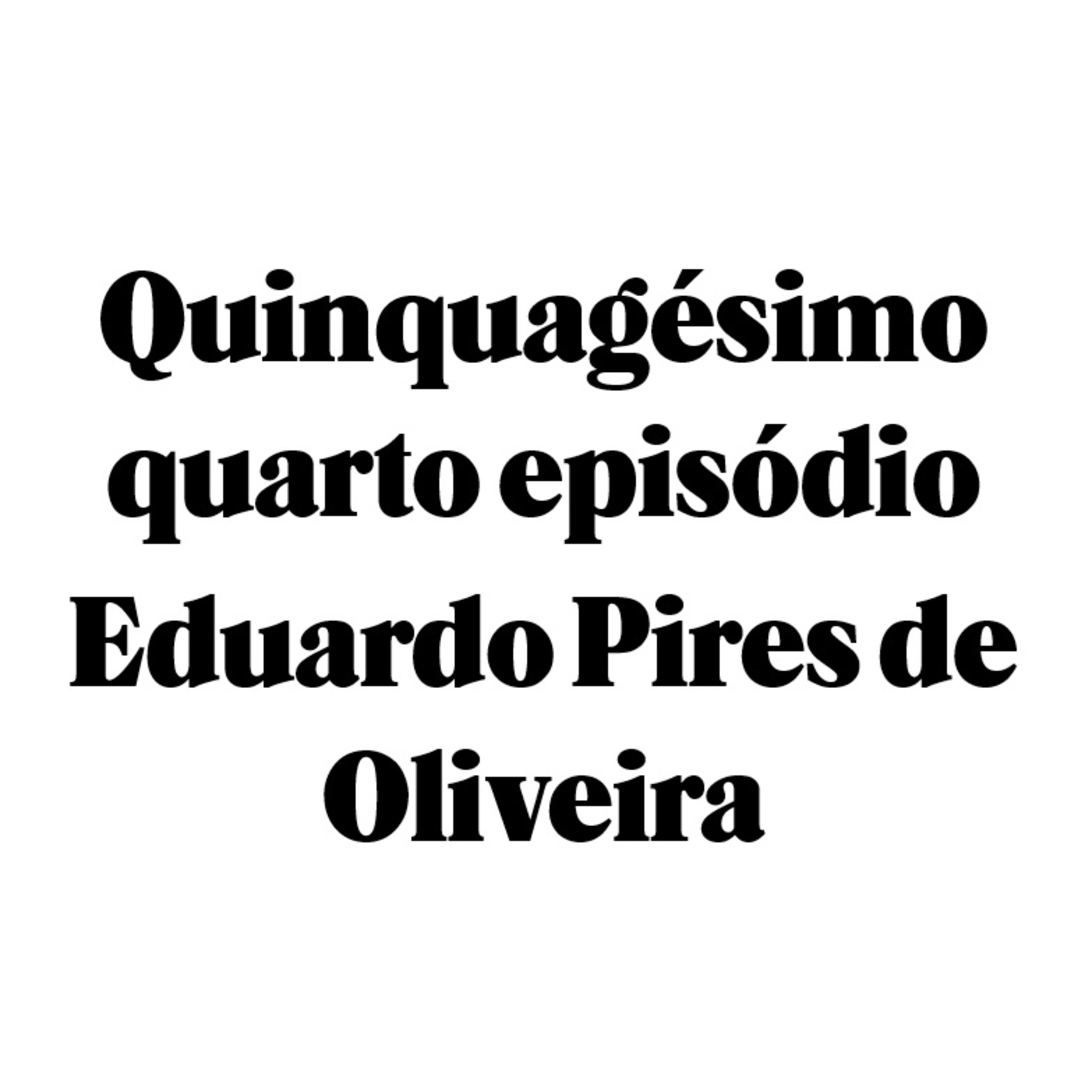 Quinquasésimo quarto episódio - Eduardo Pires de Oliveira episode artwork