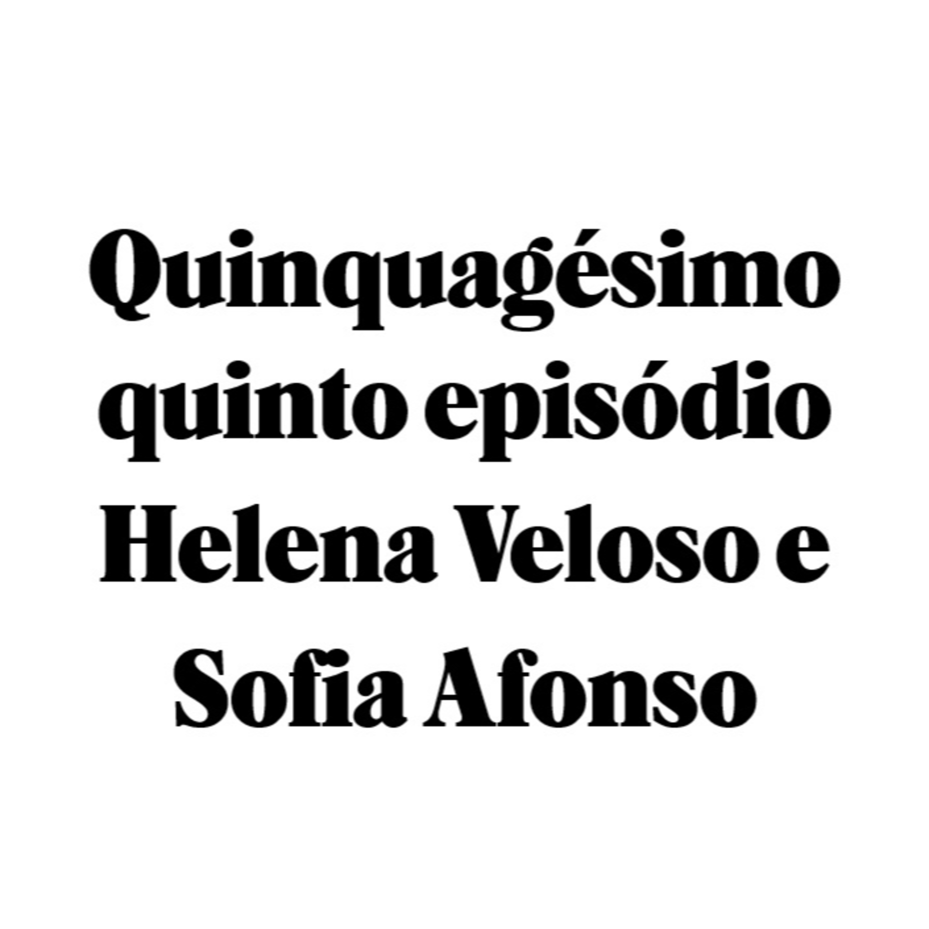 Quinquagésimo quinto episódio - Helena Veloso e Sofia Afonso episode artwork