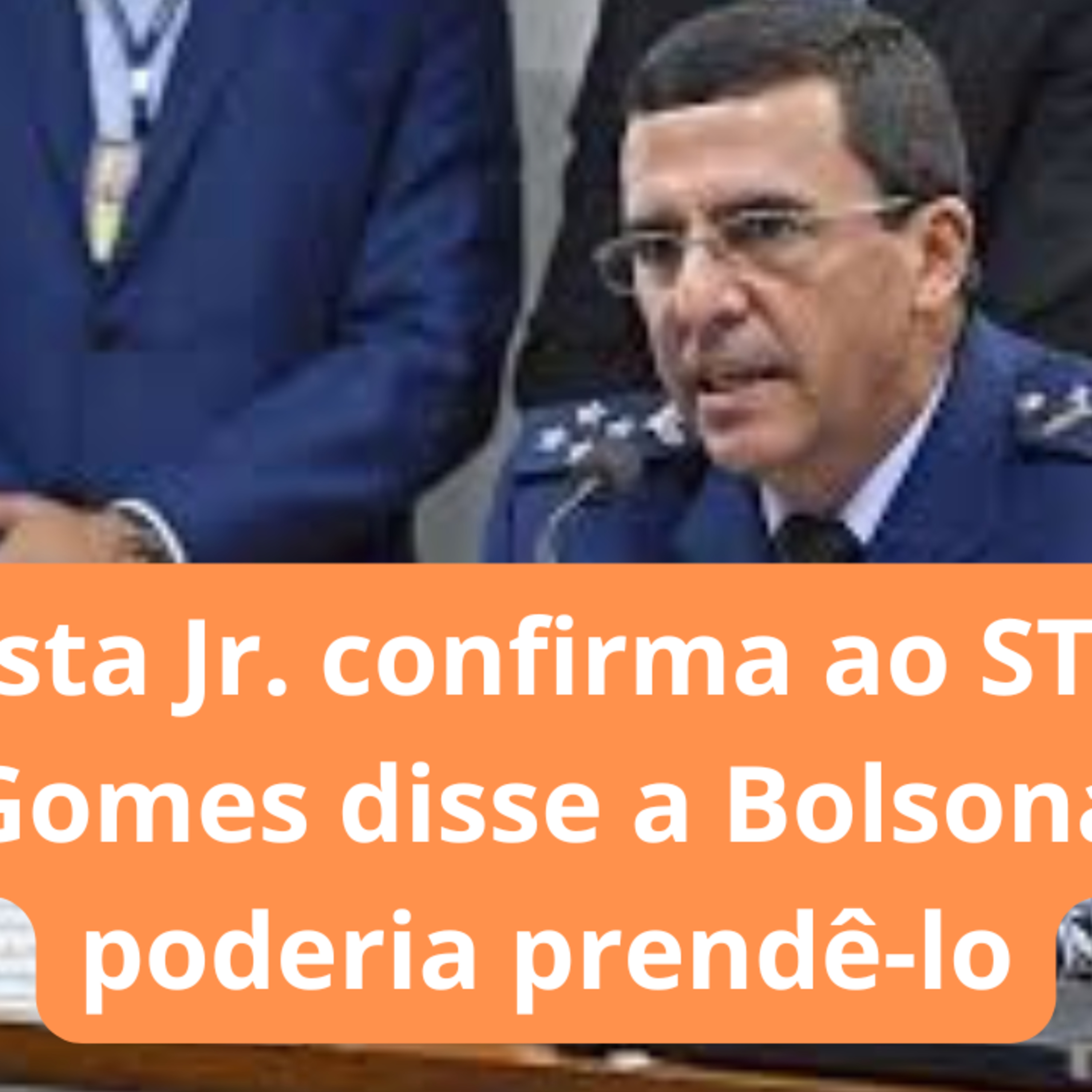 Baptista Jr. confirma ao STF que Freire Gomes disse a Bolsonaro que poderia prendê-lo!