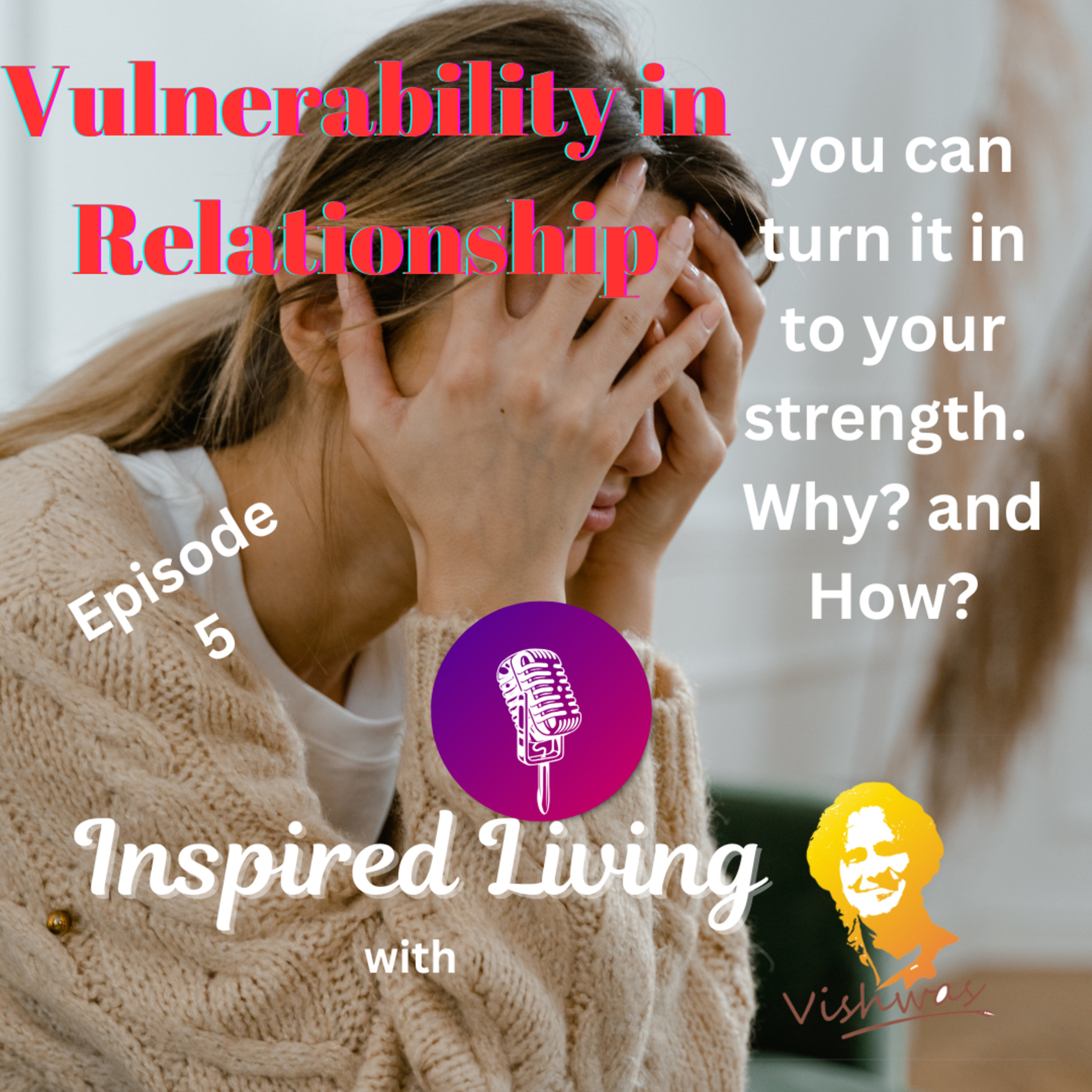 Vulnerability: The Key to Authentic Connection | Love Decoded | Season 1 Episode 5 | Inspired Living with Vishwas episode artwork