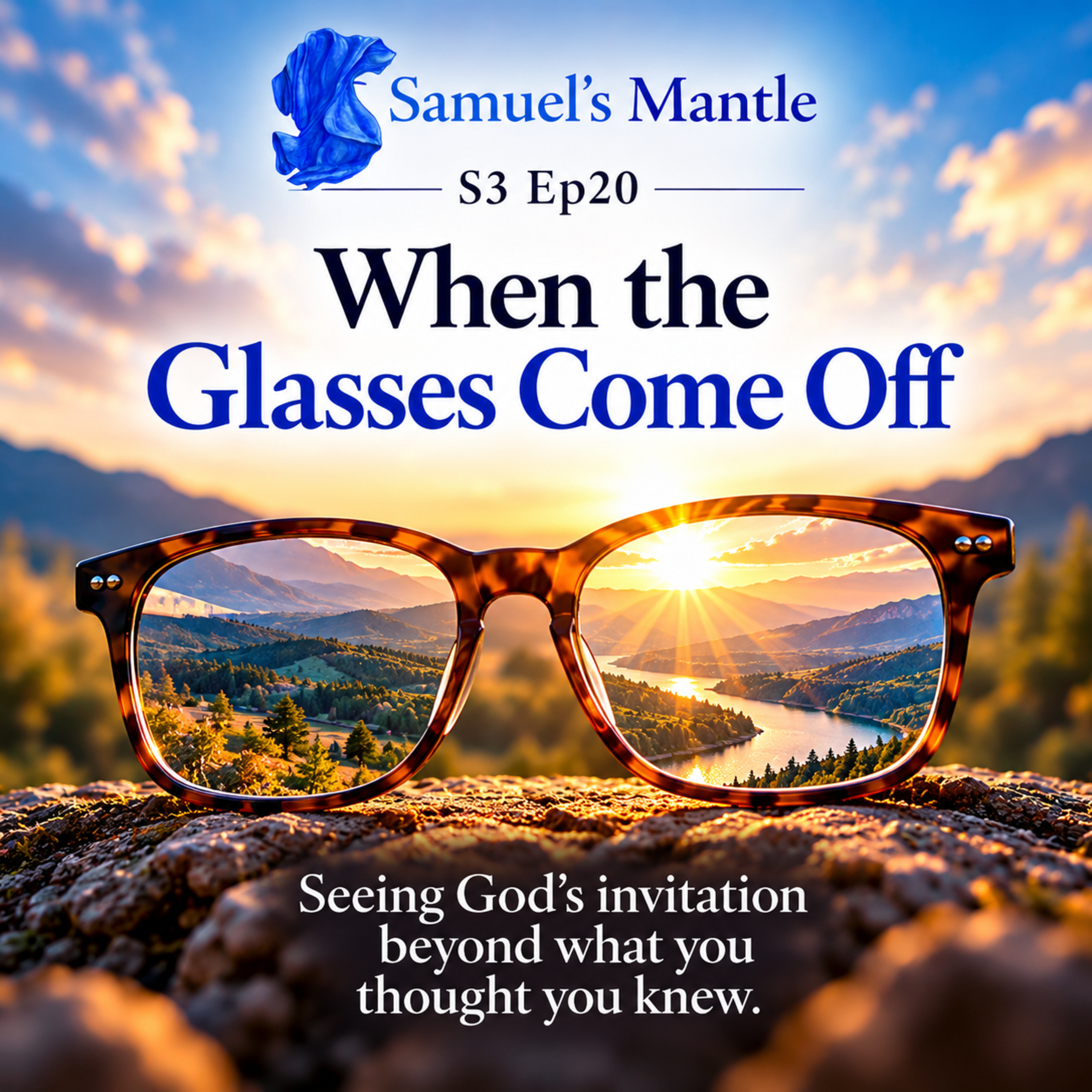When the Glasses Come Off - Seeing God’s invitation beyond what you thought you knew. S3 Ep20