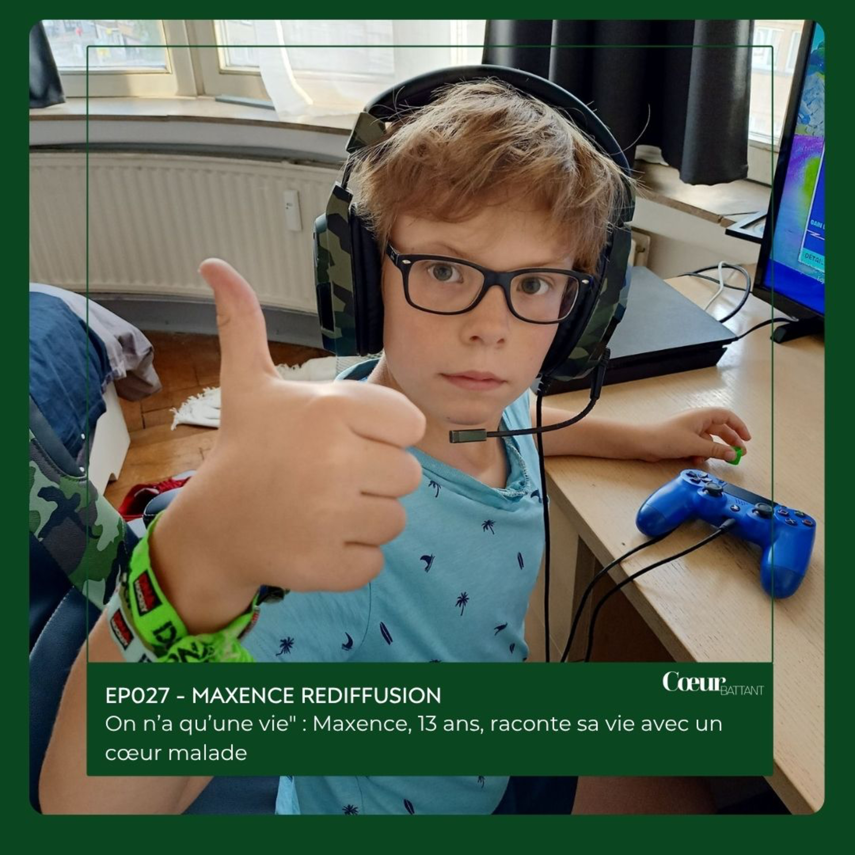 EP027 - MAXENCE REDIFFUSION : On n’a qu’une vie" : Maxence, 14 ans, raconte sa vie avec un cœur malade episode artwork
