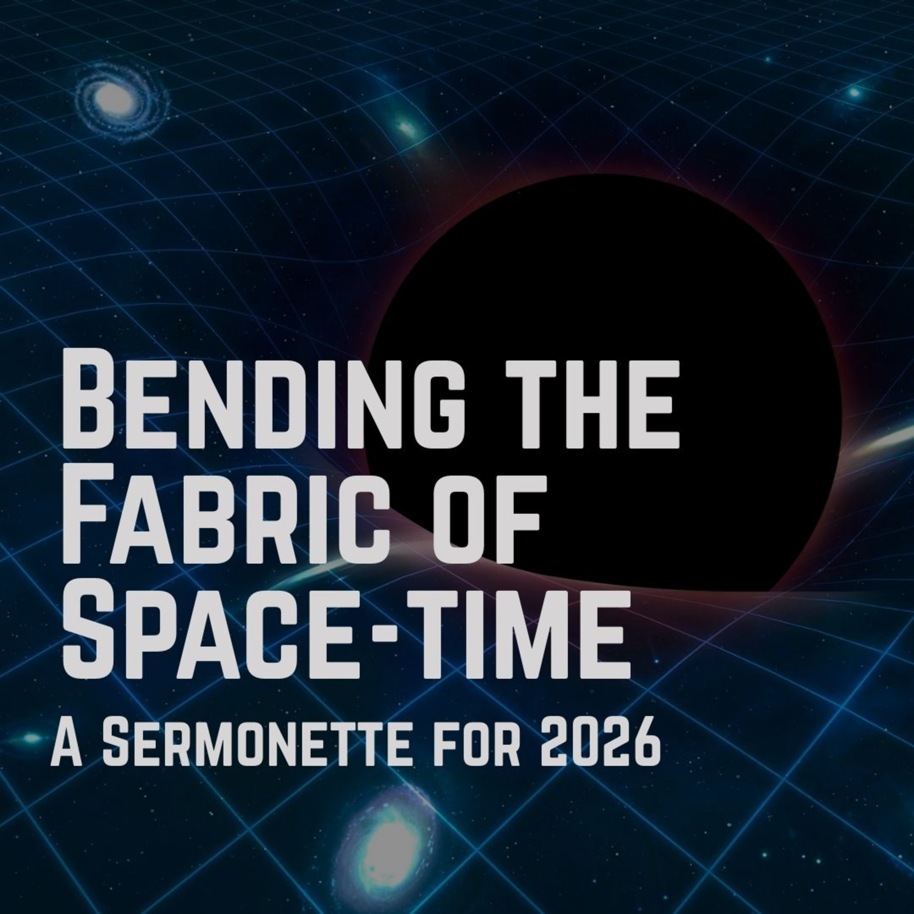 Bending the Fabric of Space-Time: A Sermonette for 2026 episode artwork