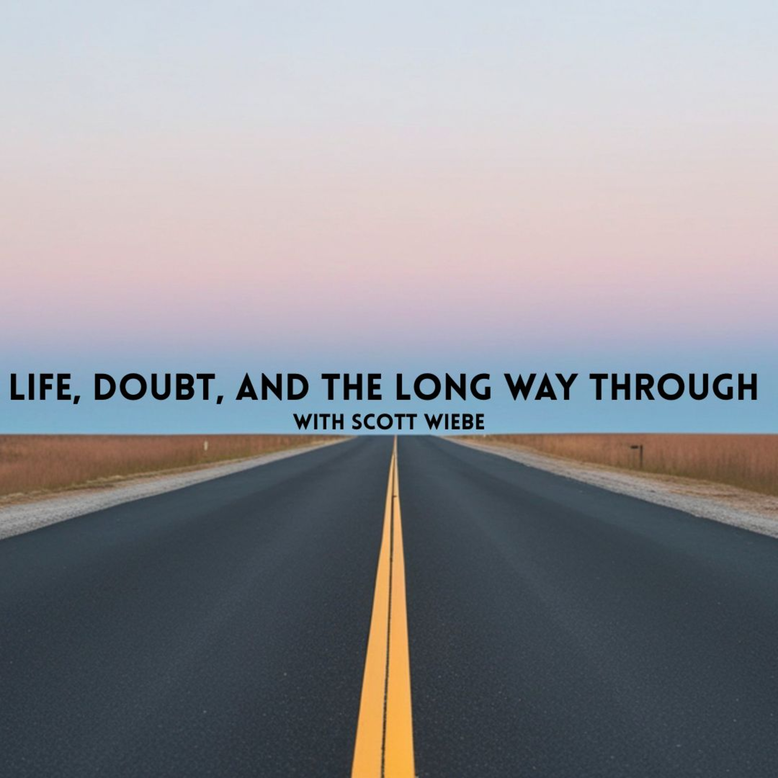 Life, Doubt, and the Long Way Through (with Guest Speaker Scott Wiebe) episode artwork