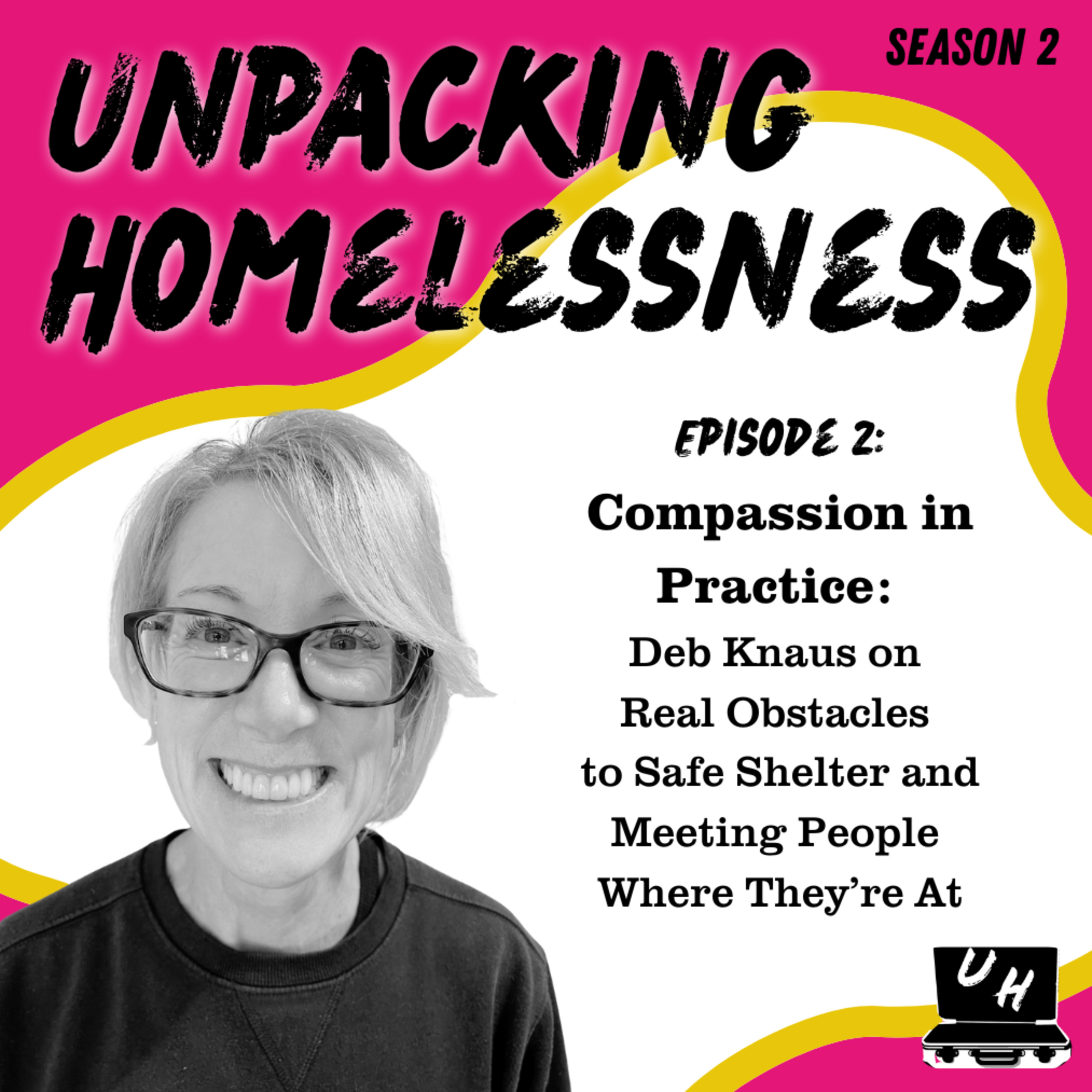 S2 E2 - Compassion in Practice: Deb Knaus on Real Obstacles to Safe Shelter and Meeting People Where They're At episode artwork