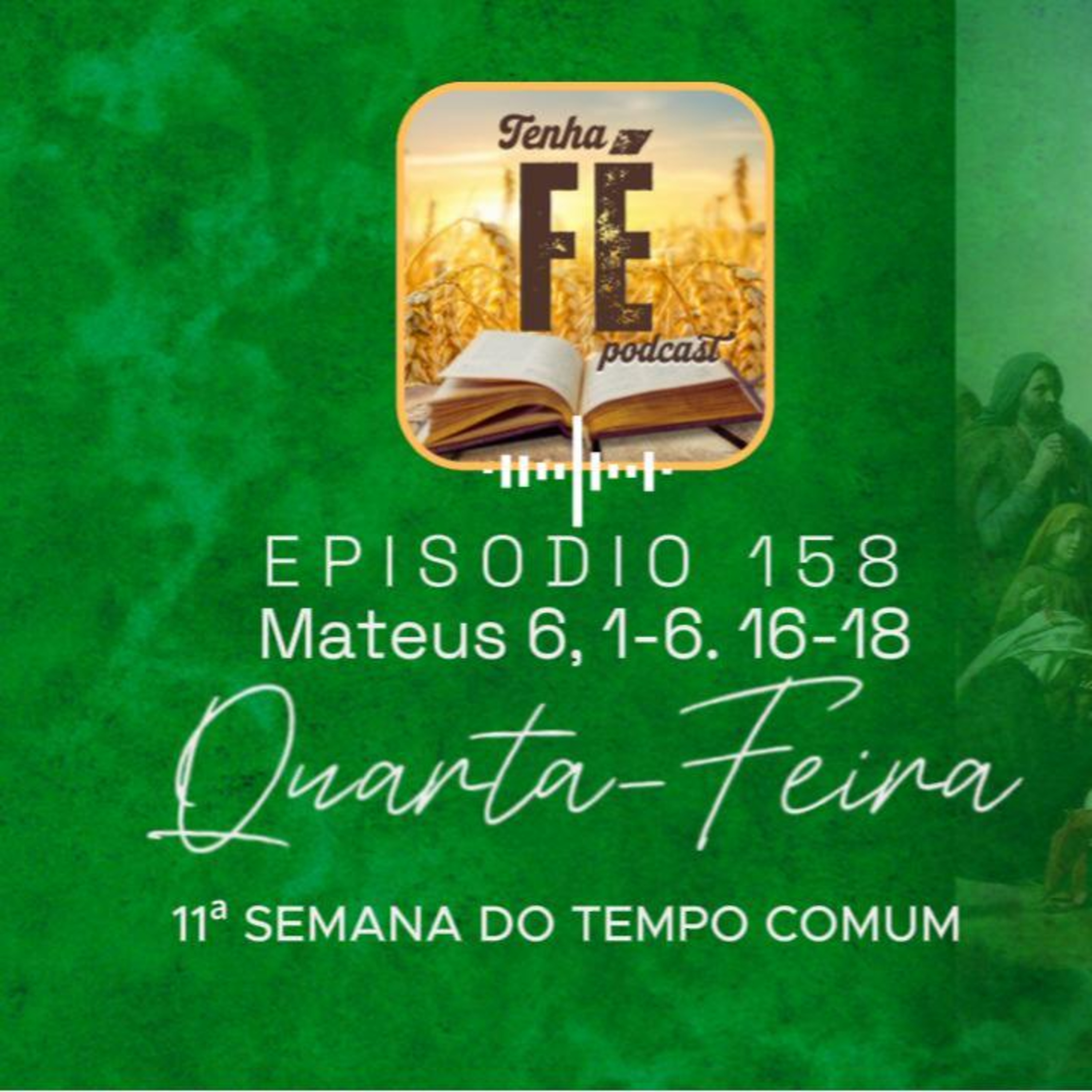 (EP 158) Evangelho do dia 18/06: Mt 6, 1-6. 16-18 - Qua. da 11ª Sem. do T. Comum