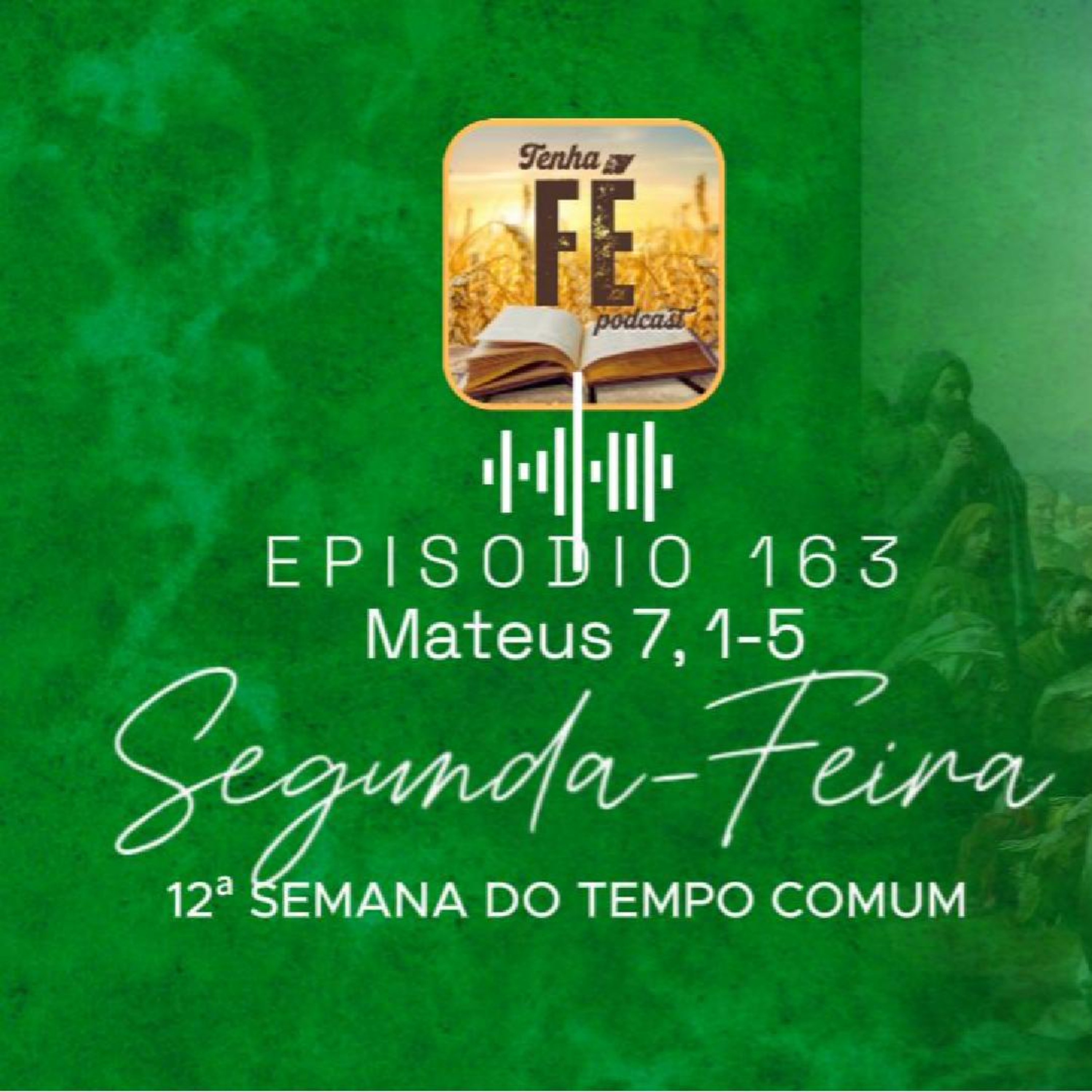 (EP 163) Evangelho do dia 23/06: Mt 7, 1-5 - Seg. da 12ª Sem. do T. Comum