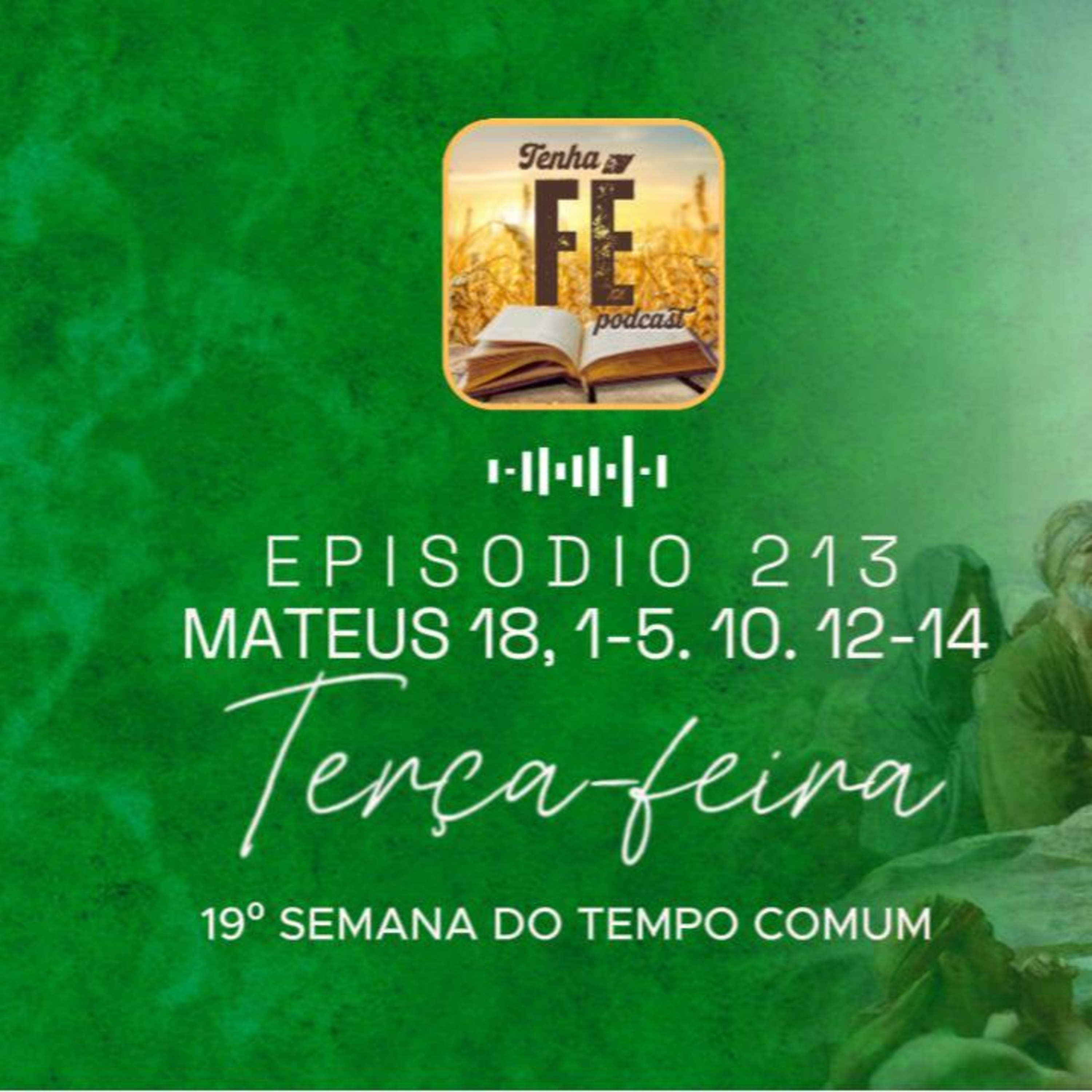 (EP 213) Evangelho do dia 12/08: Mt 18, 1-5. 10. 12-14 - Ter. da 19ª Sem. do T. Com