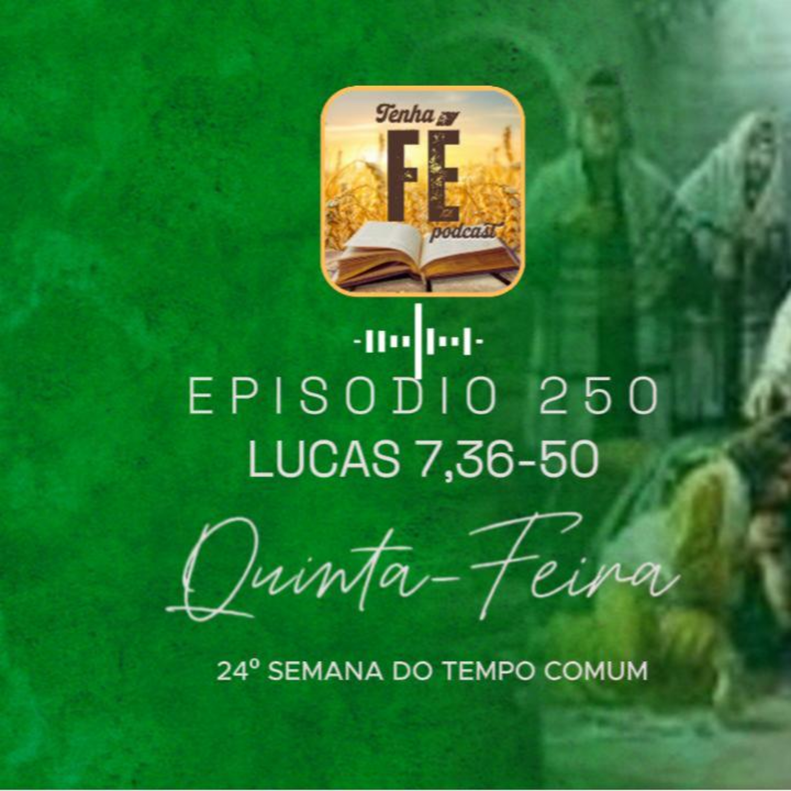 (EP 250) Evangelho do dia 18/09: Lc 7,36-50 - Qui. da 24ª Sem. do T. Comum