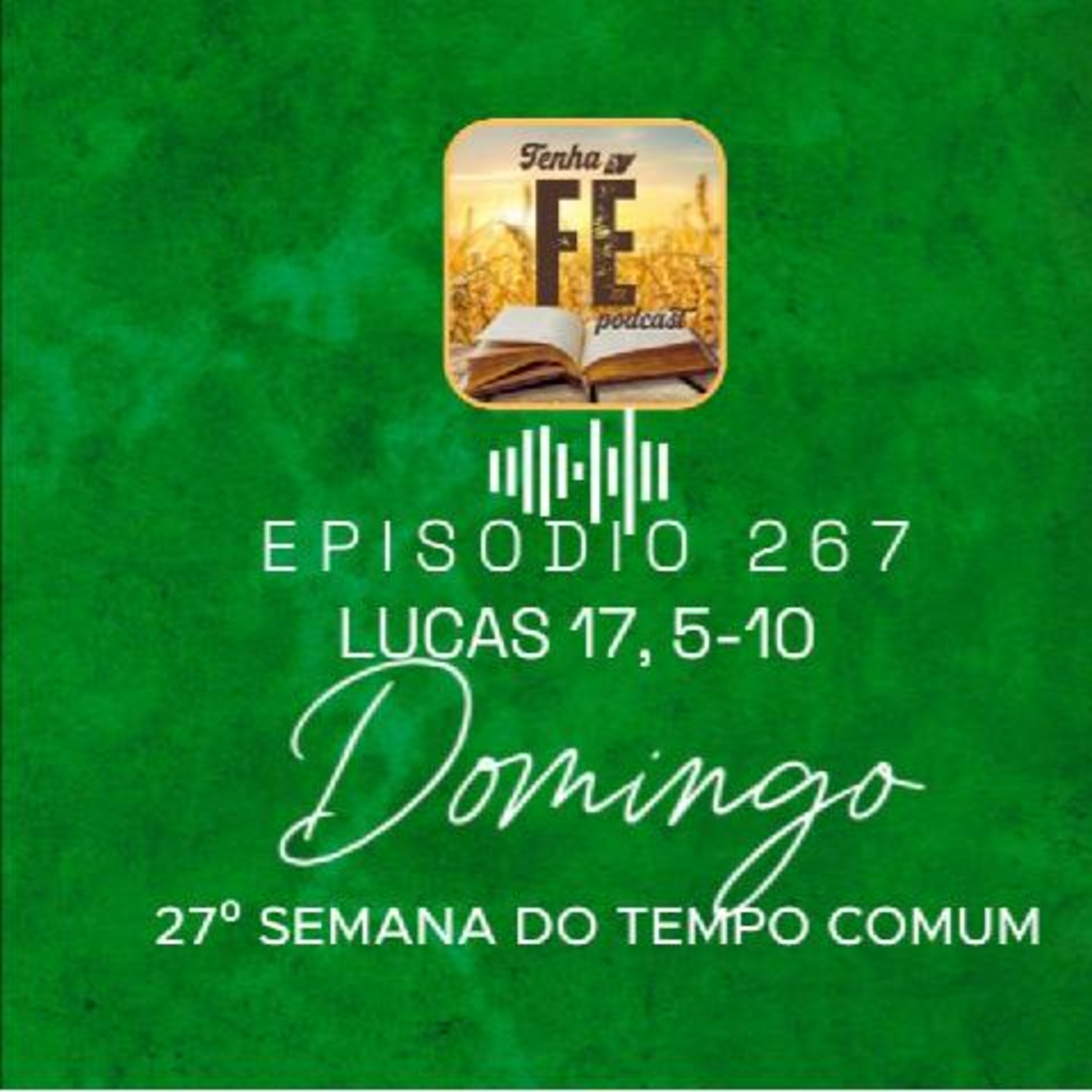 (EP 267) Evangelho do dia 05/10: Lucas 17, 5-10 - 27º Dom. do T. Comum - ANO C
