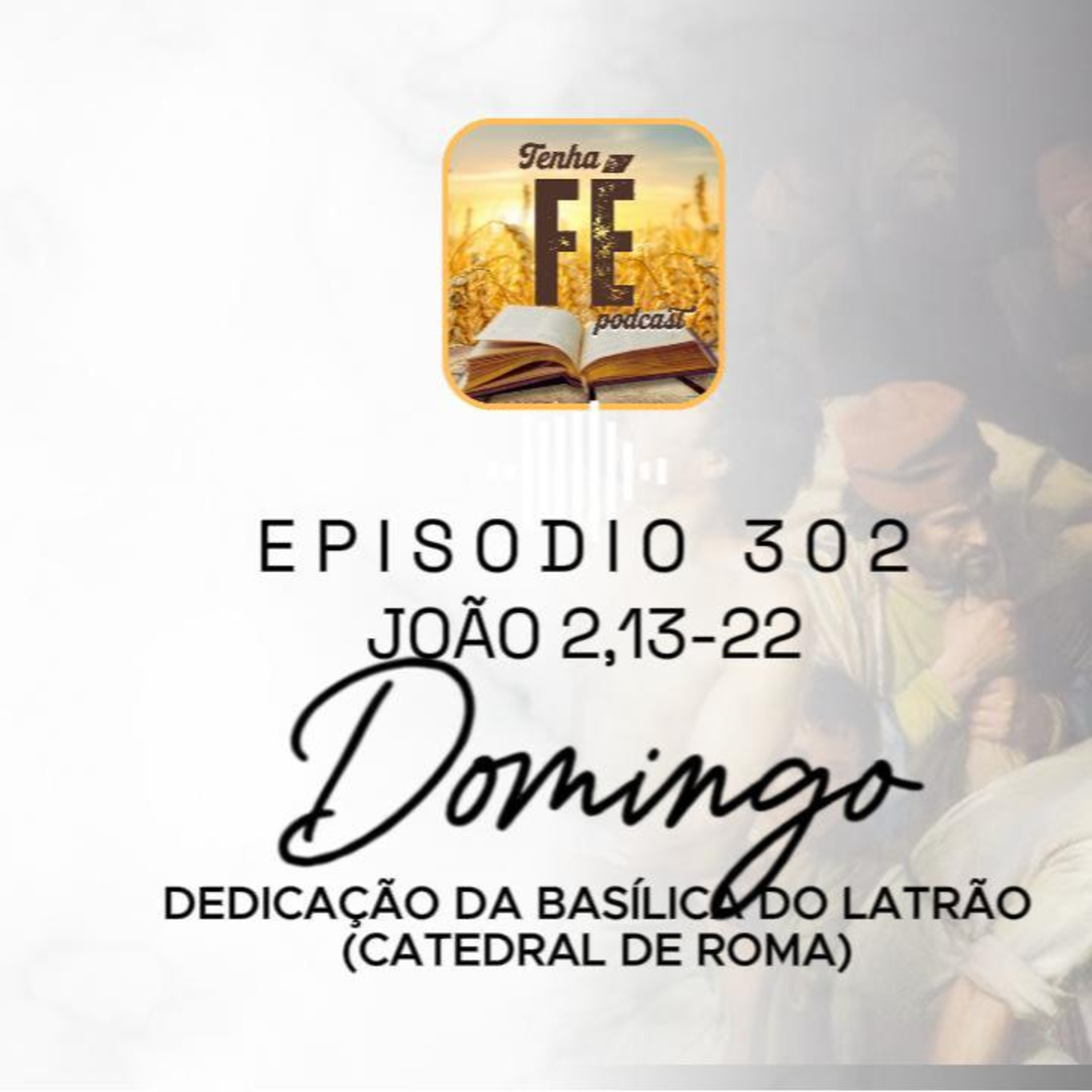 (EP 302) Evang. do dia 09/11: Jo 2,13-22 - Dedicação da Basílica do Latrão - Festa