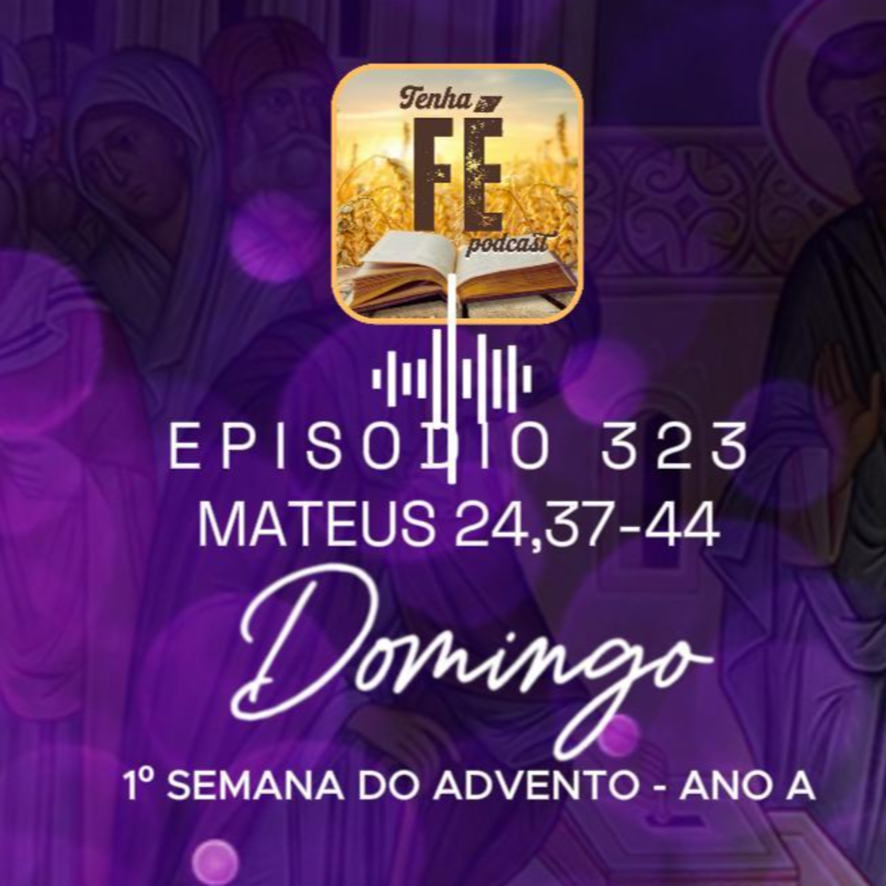 (EP 323) Evangelho do dia 30/11: Mt 24,37-44 - I DOMINGO DO ADVENTO - ANO A