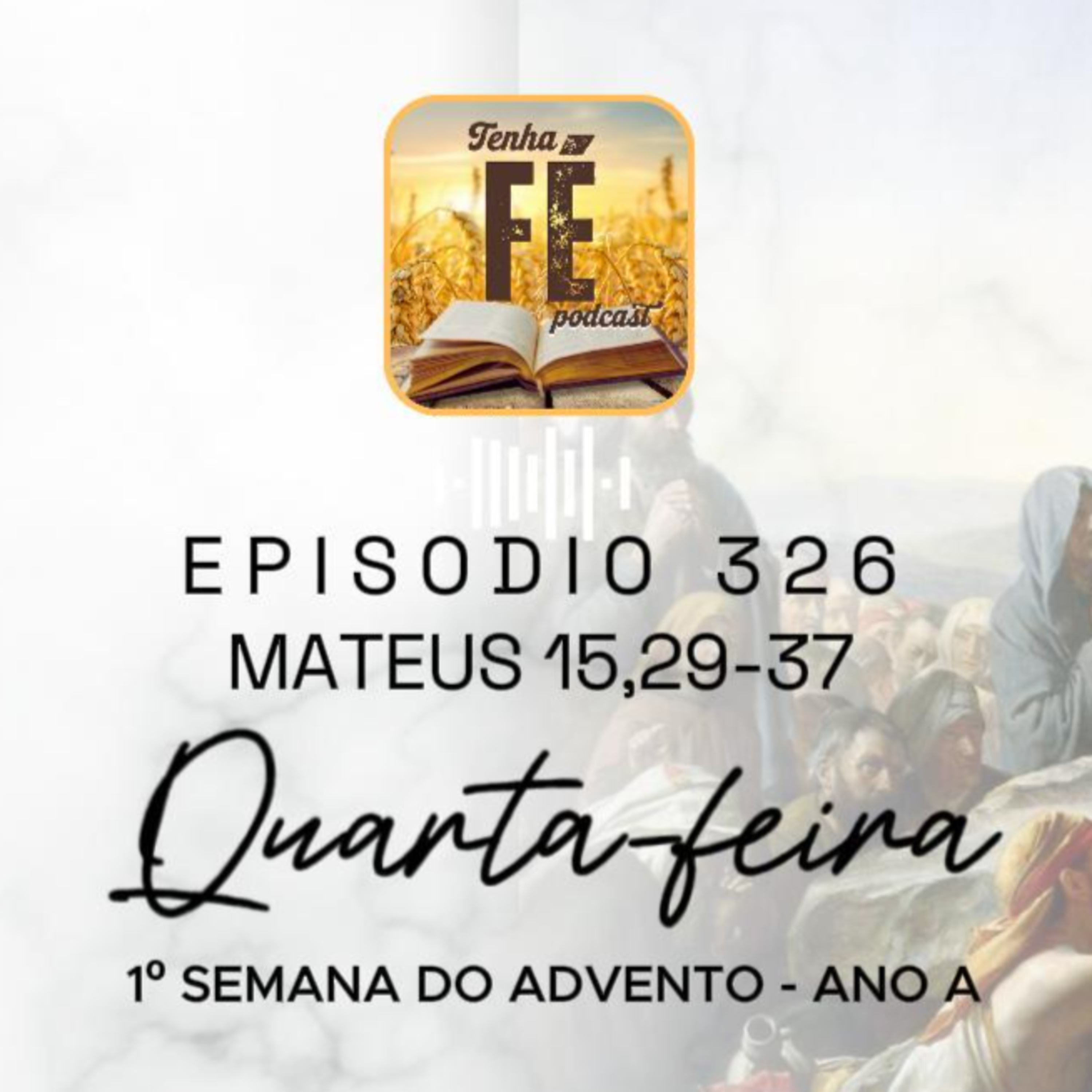 (EP 326) Evangelho do dia 03/12: Mt 15, 29-37 - Qua. da I Sem. do Advento
