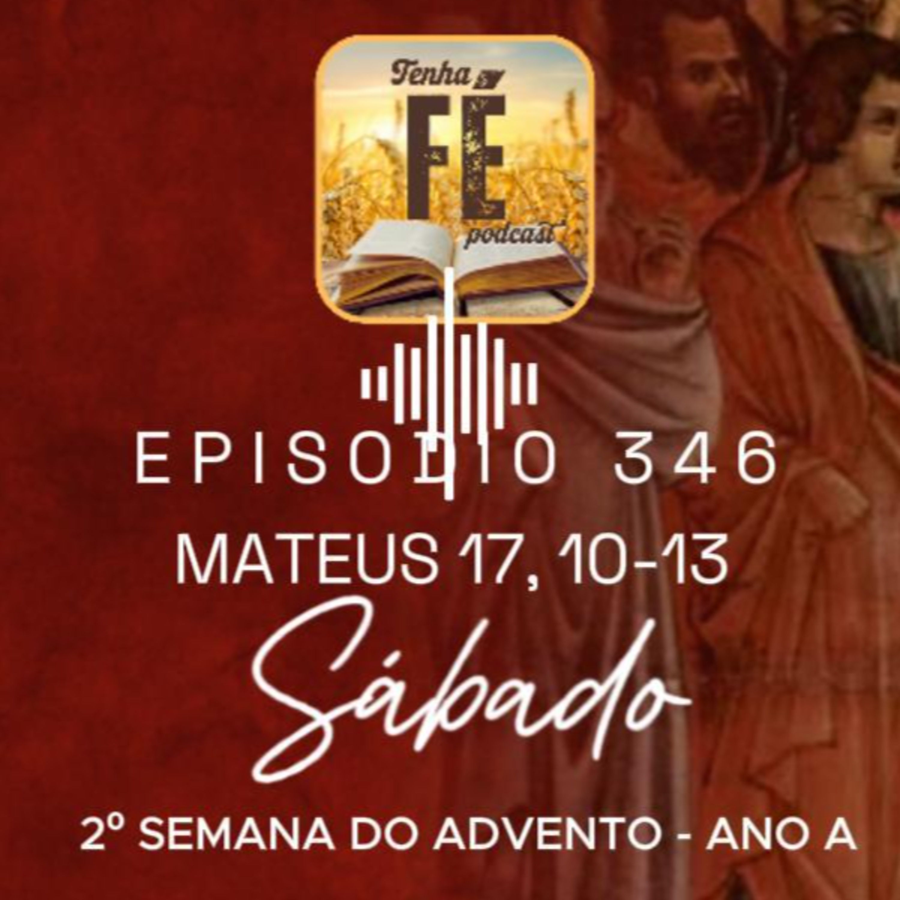 (EP 346) Evangelho do dia 13/12: Mt 17, 10-13 - Sáb. da 2ª Sem. do Advento