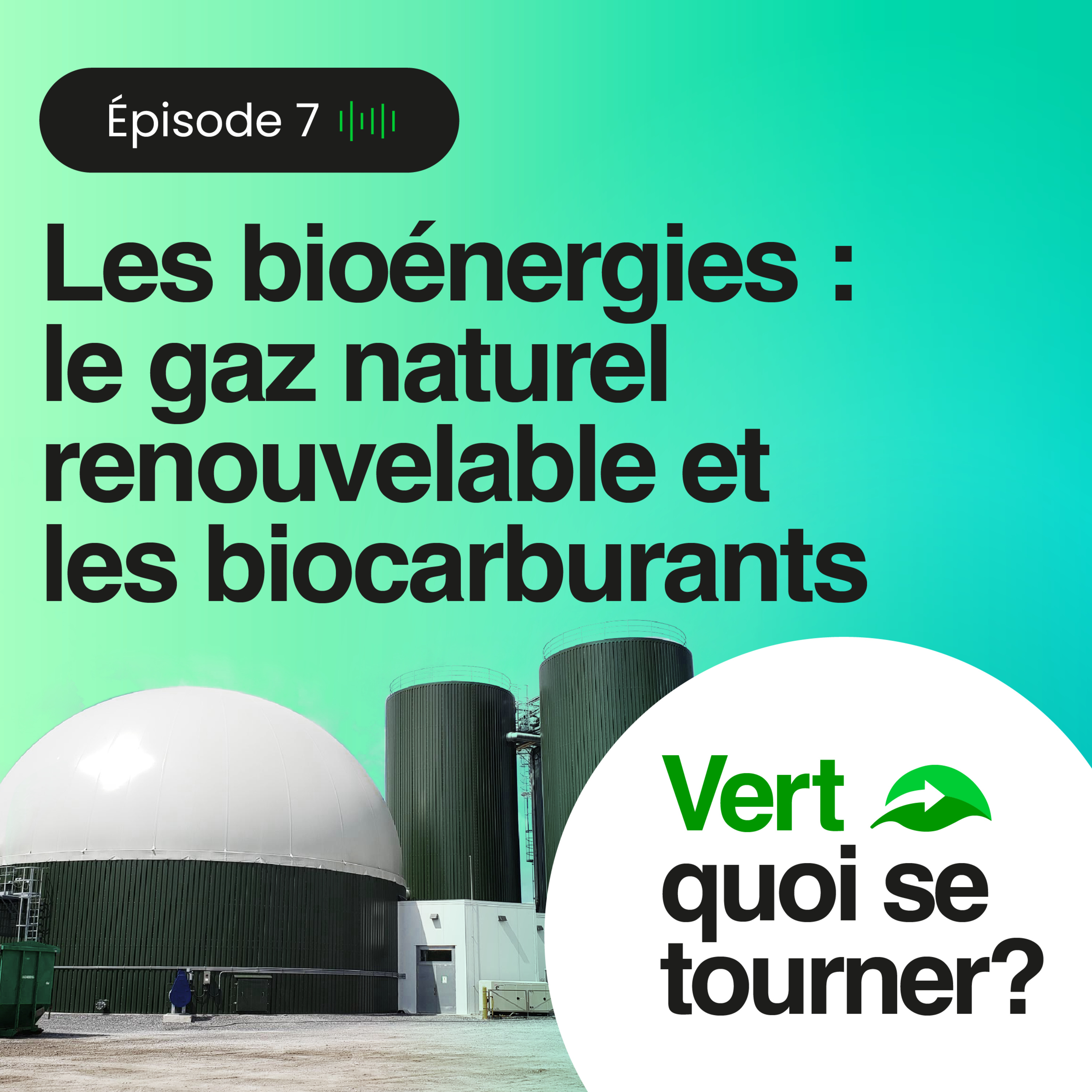 Épisode 7 - Les bioénergies : le gaz naturel renouvelable et les biocarburants