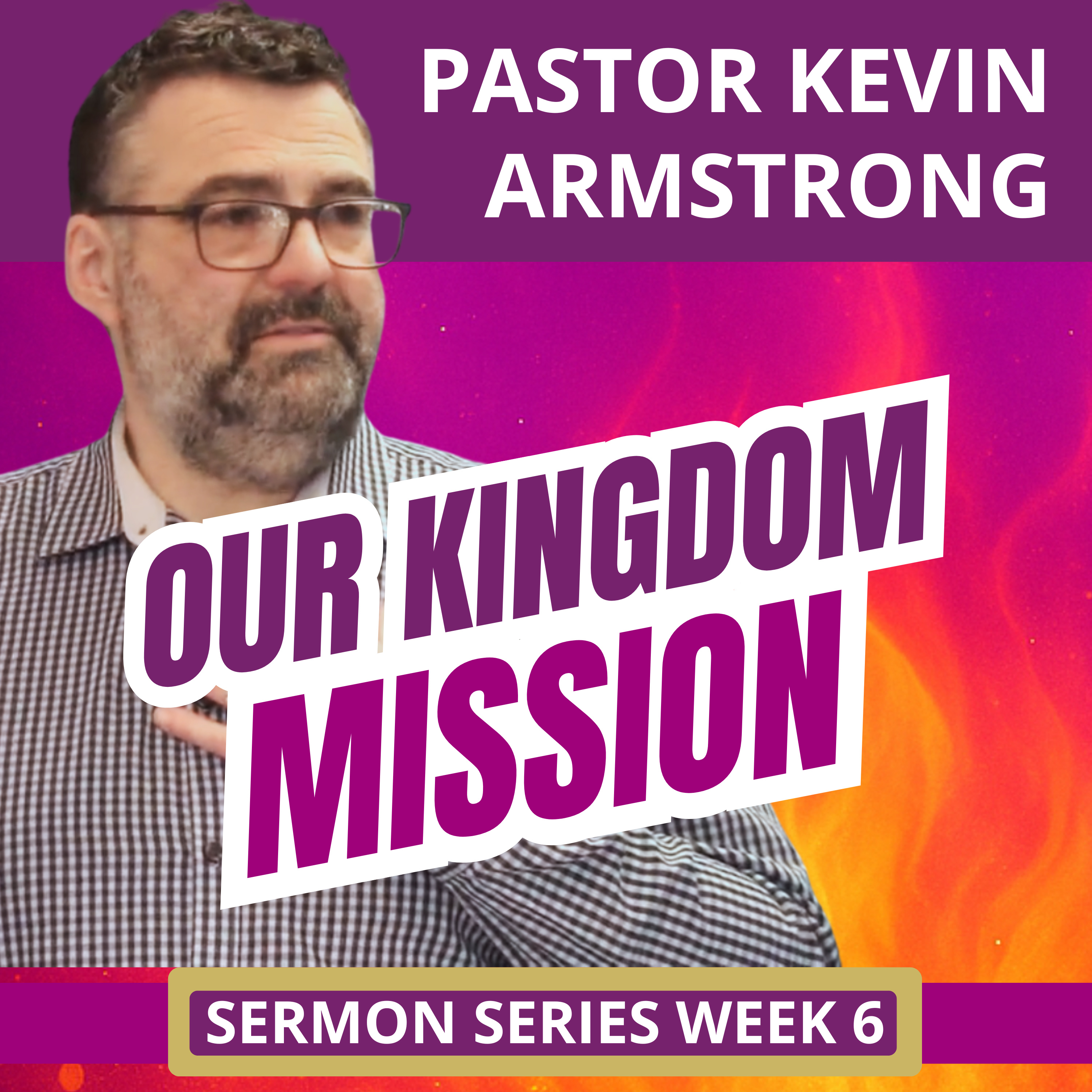 Week 6 Sermon Series - Kingdom Mission by Pastor Kevin Armstrong
