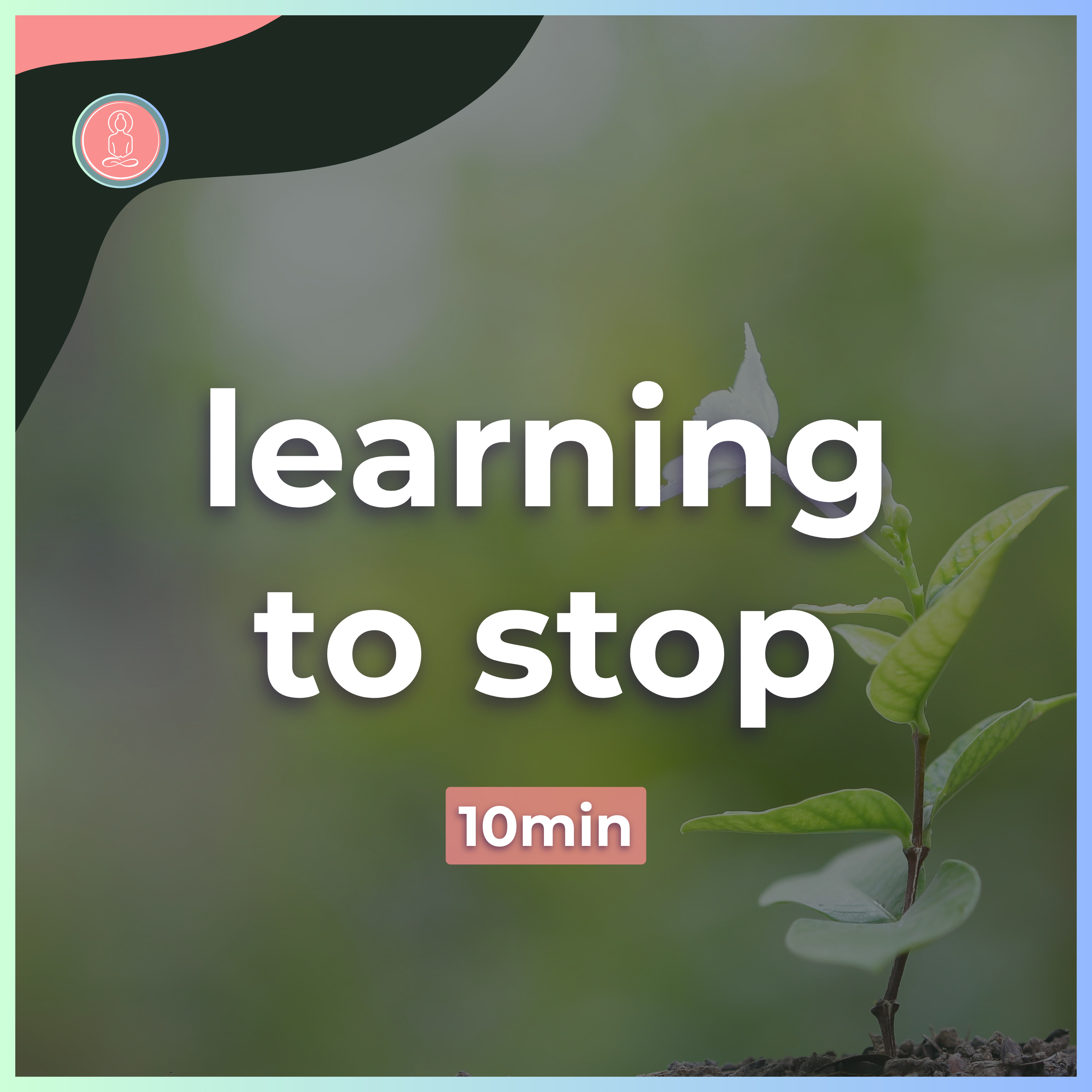 learning to stop | 10min guided meditation | mindfulness for university episode artwork