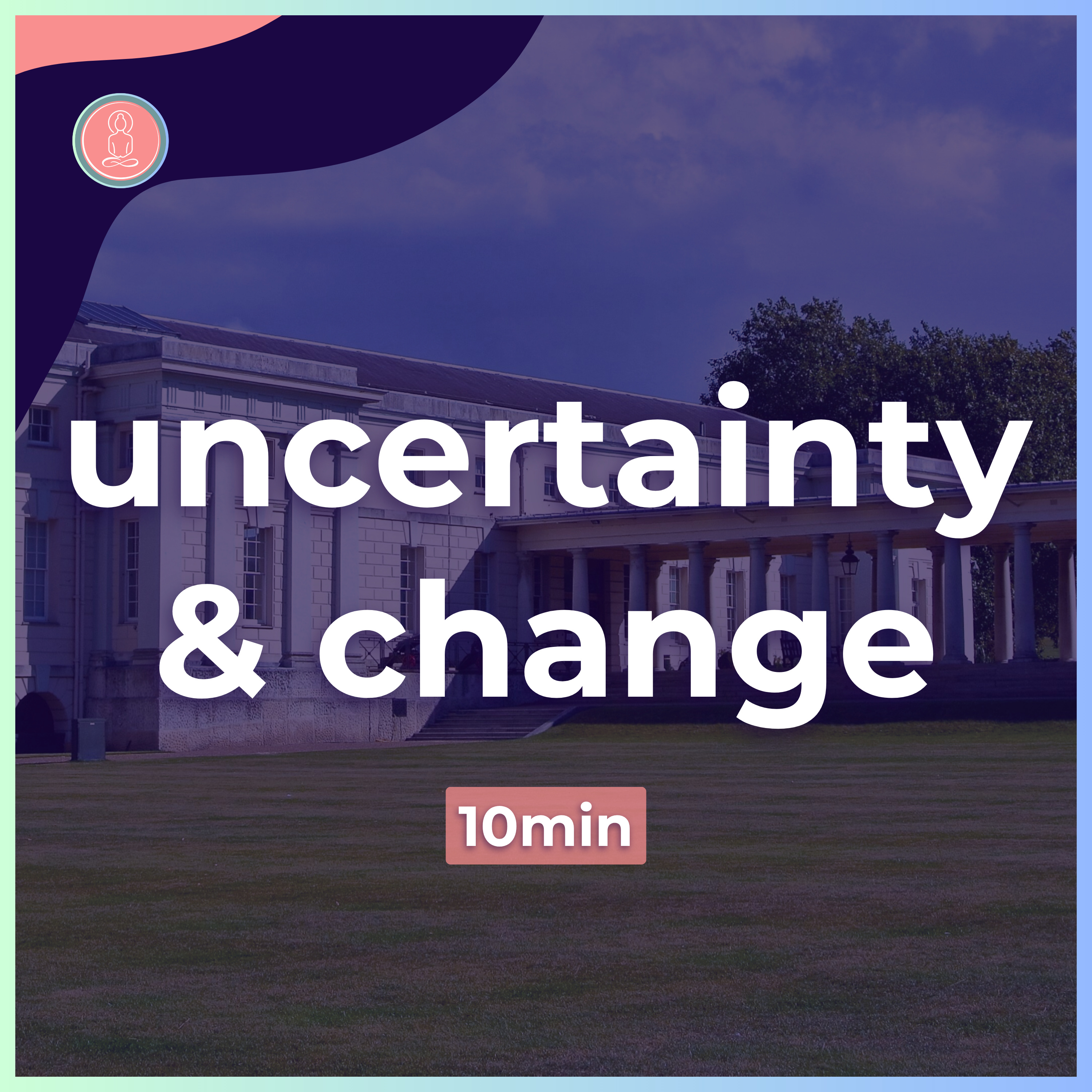 2. dealing with uncertainty and change | 10 minute meditation for students | mindfulness for university episode artwork