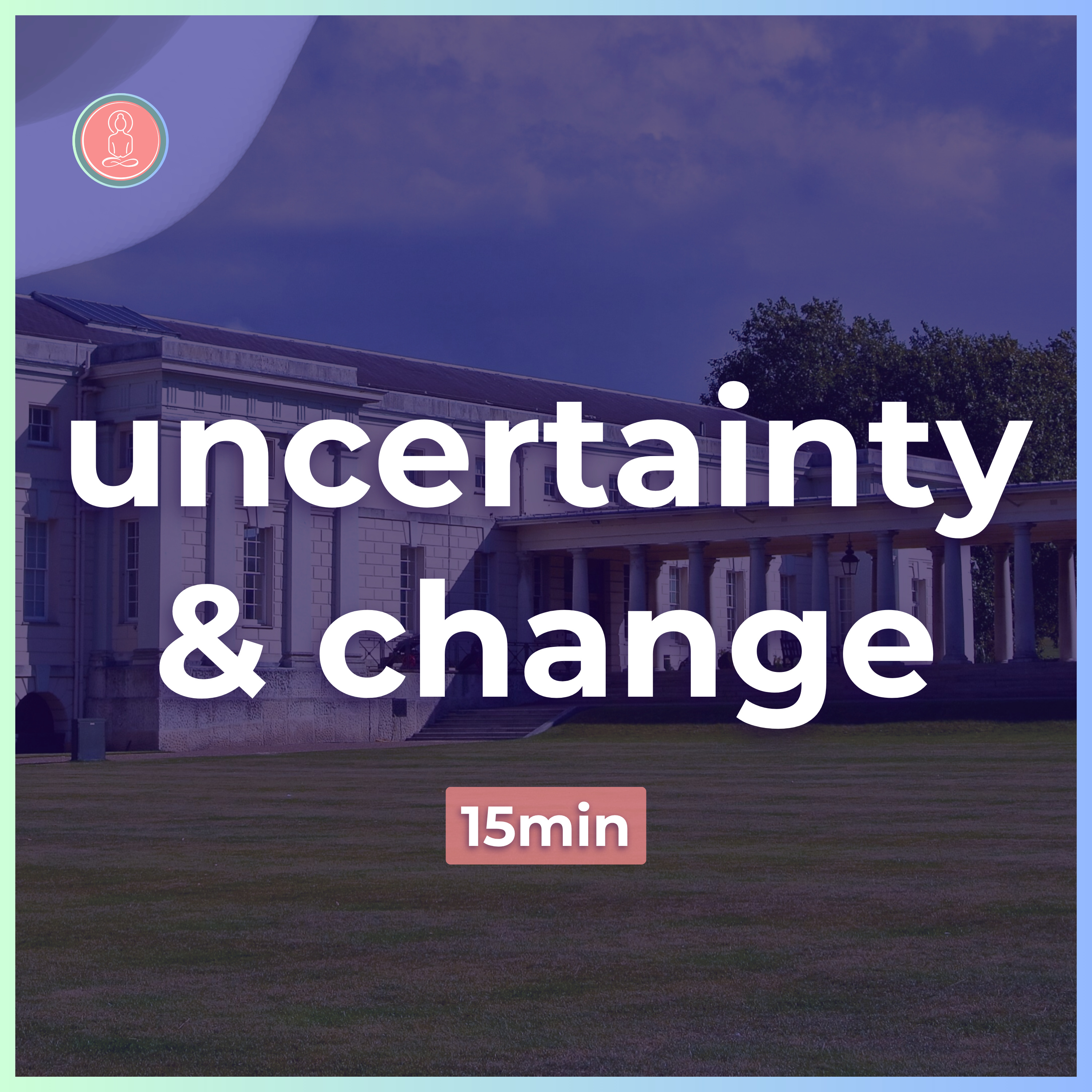 2. dealing with uncertainty and change | 15 minute meditation for students | mindfulness for university