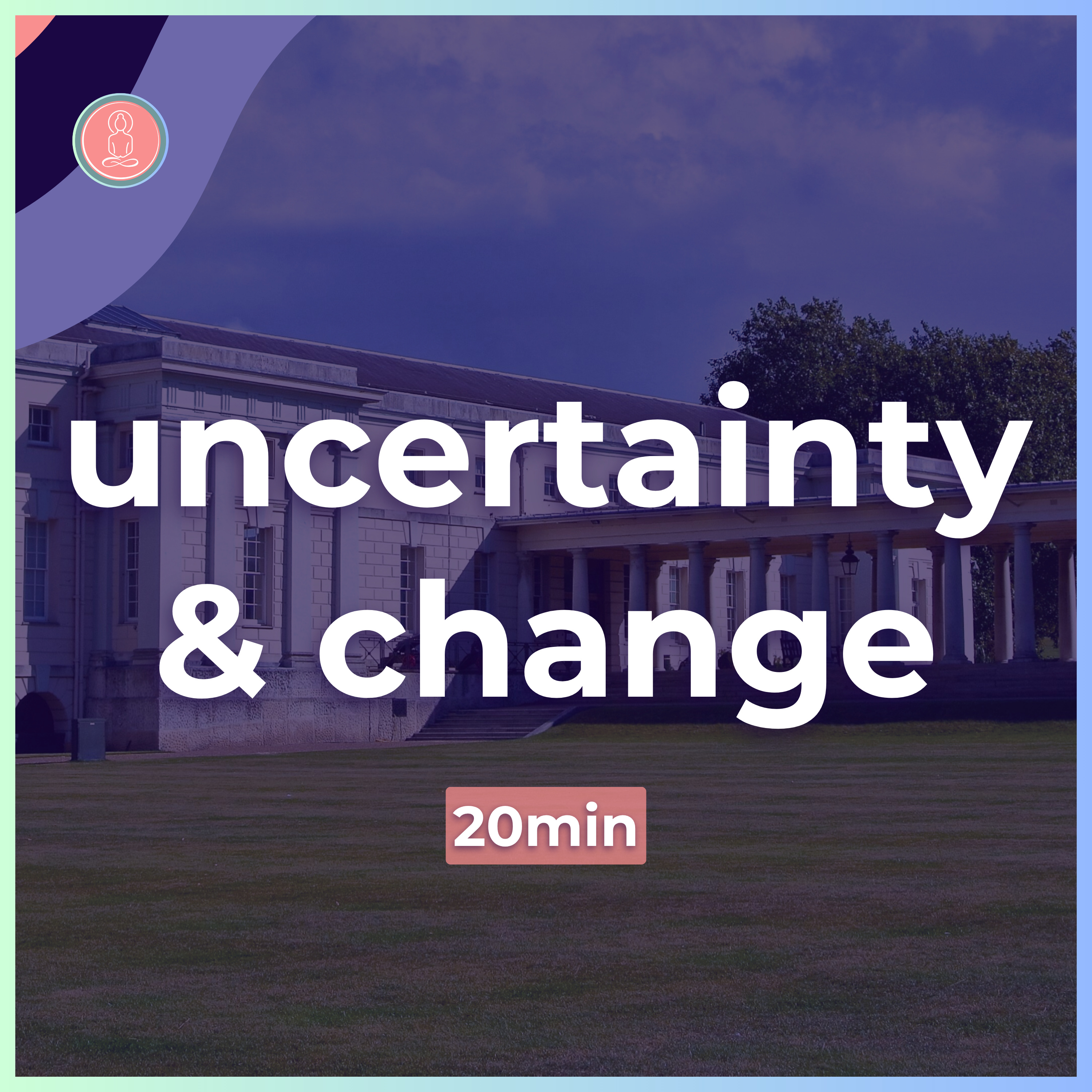 2. dealing with uncertainty and change | 20 minute meditation for students | mindfulness for university episode artwork