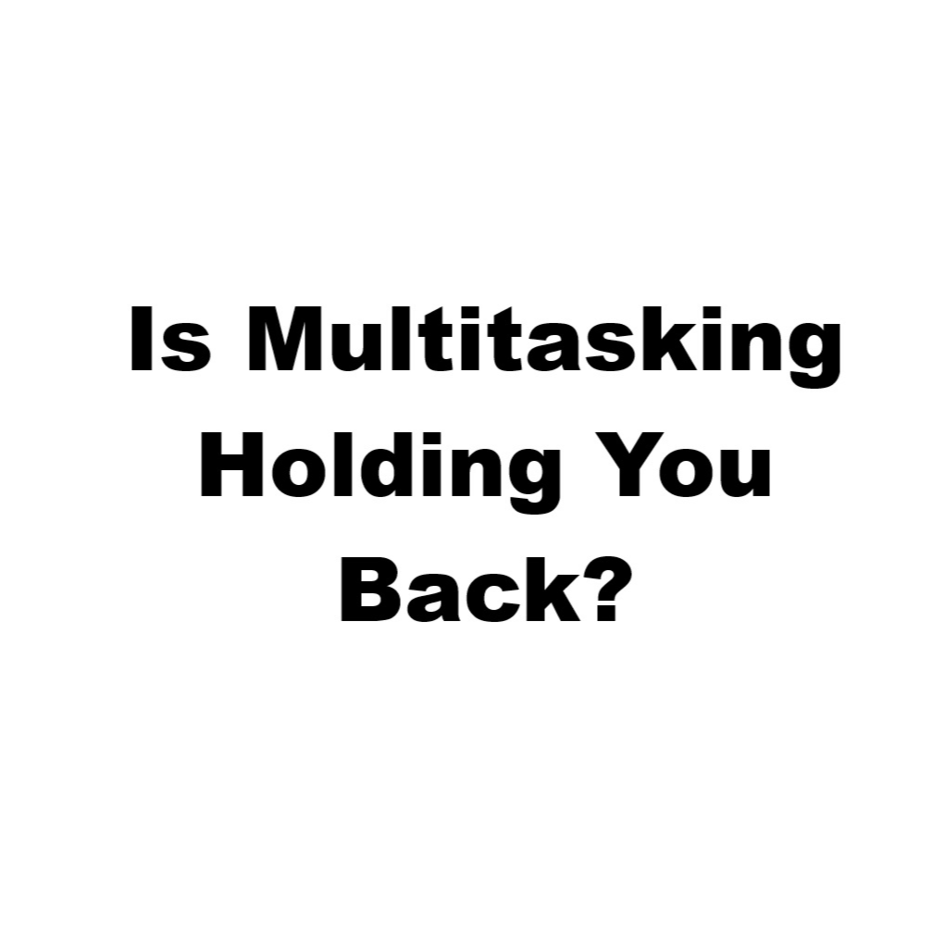 The Multitasking Trap, Maybe We Should Embrace Single-Tasking |EP #180 episode artwork