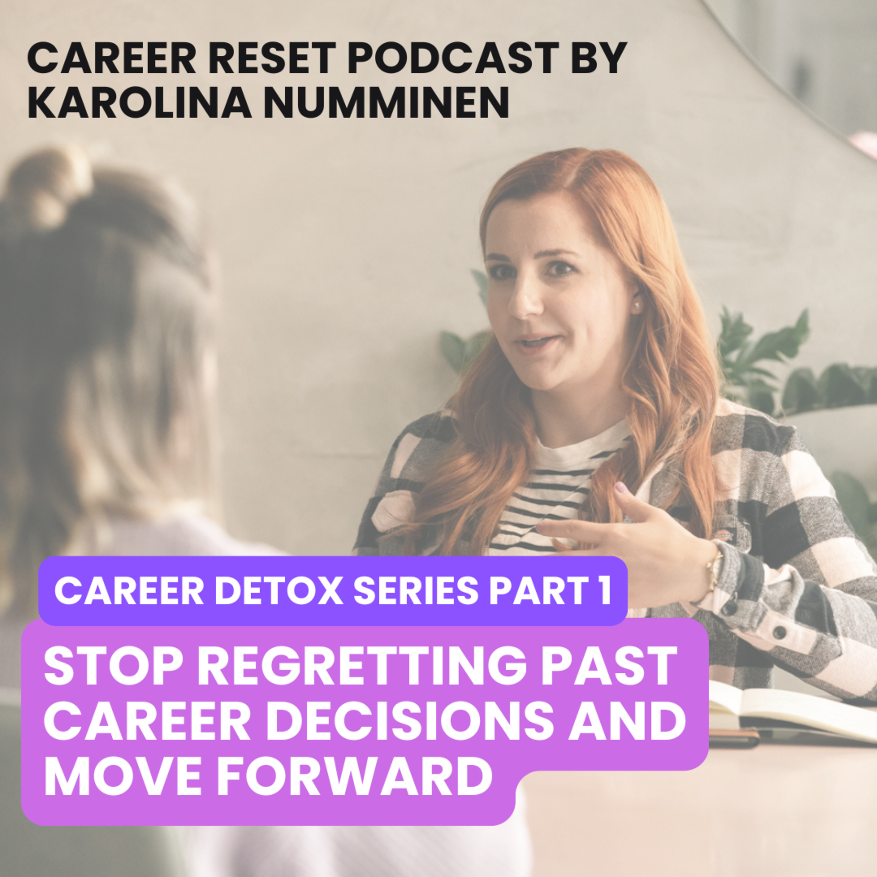 Career Detox Series Part 1: Stop Regretting Past Career Decisions and Move Forward episode artwork