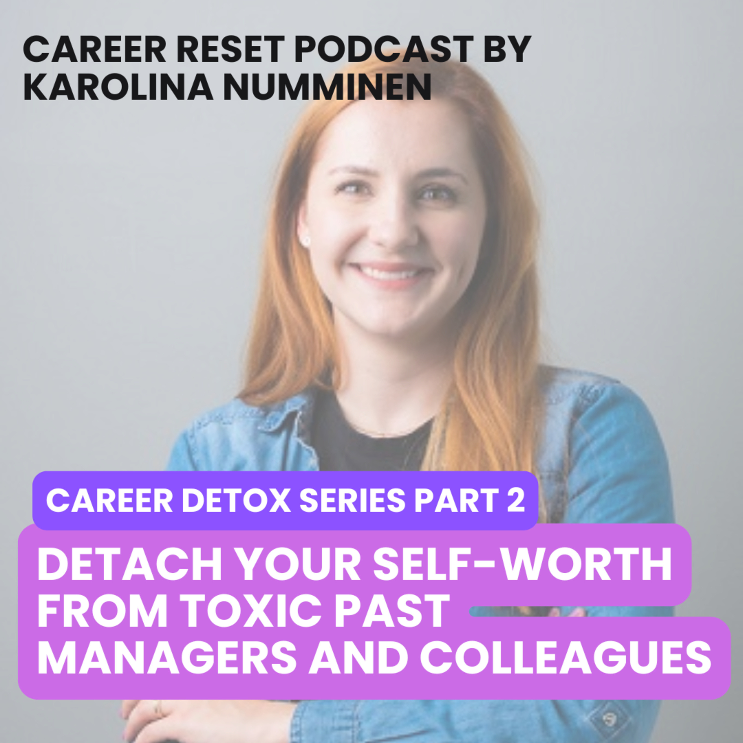 Career Detox Series Part 2: Detach Your Self-Worth from Toxic Past Managers and Colleagues episode artwork