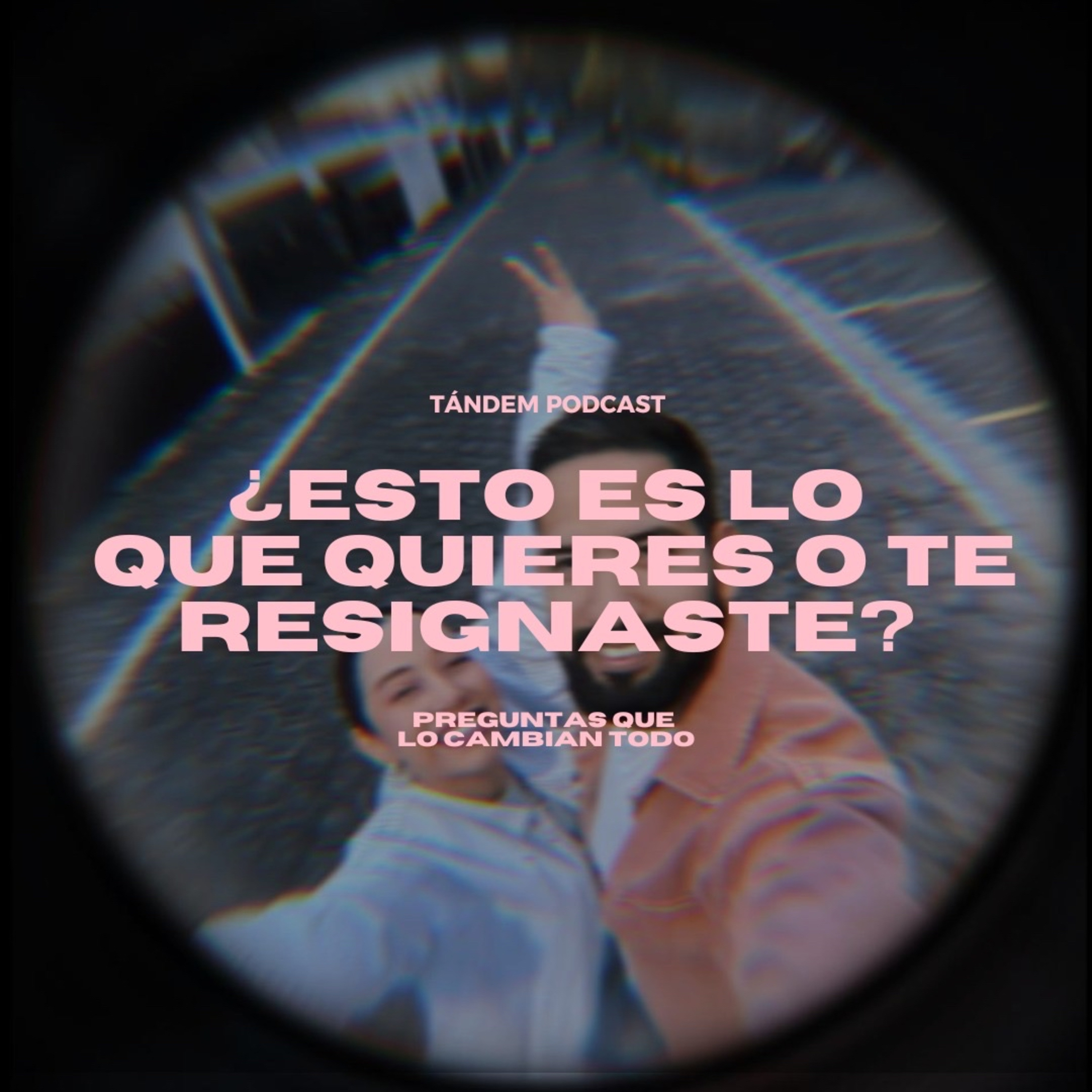 ¿ESTO ES LO QUE QUIERES O TE RESIGNASTE? | TÁNDEM - EP 10 episode artwork