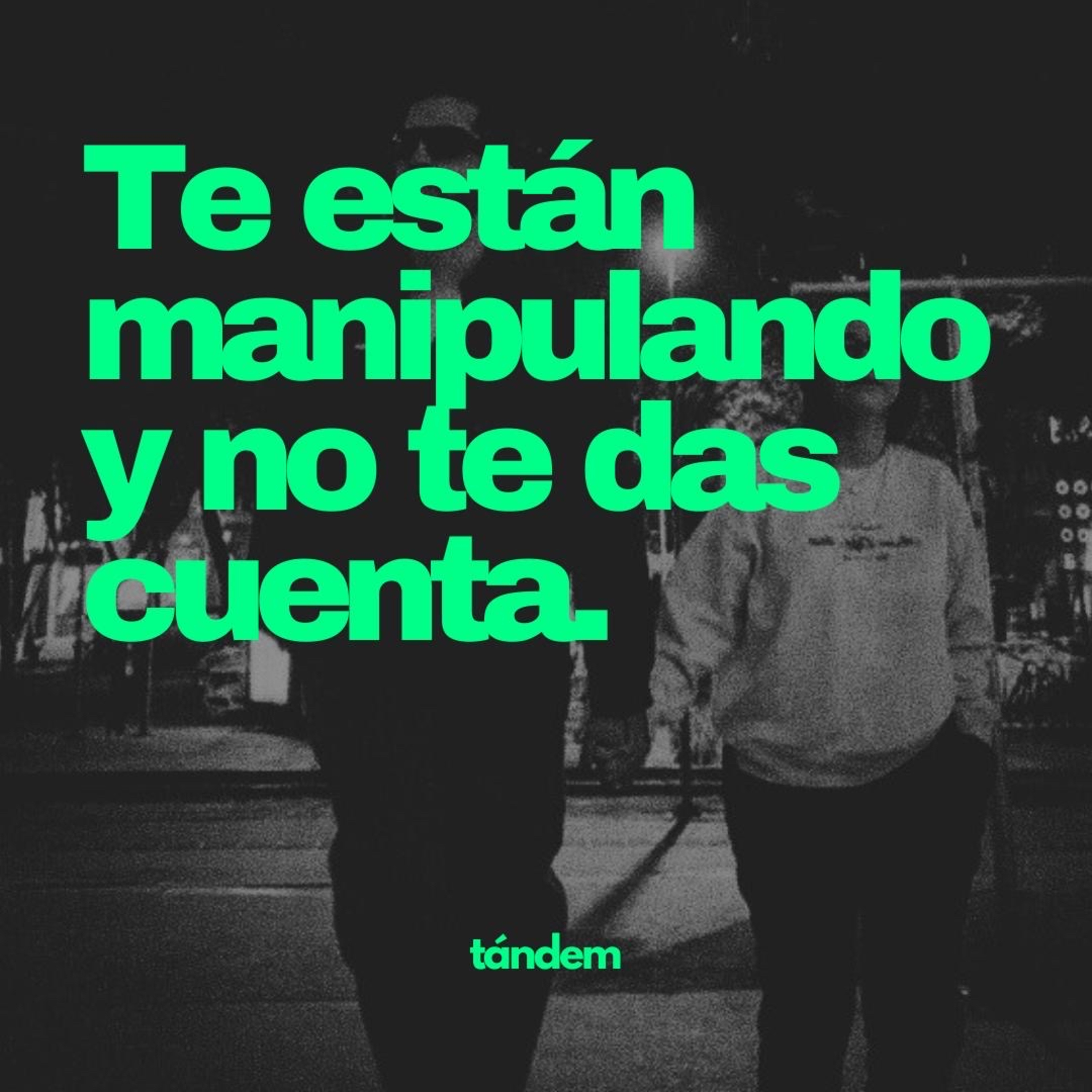 Te están manipulando y no te das cuenta | TÁNDEM - EP 54 episode artwork