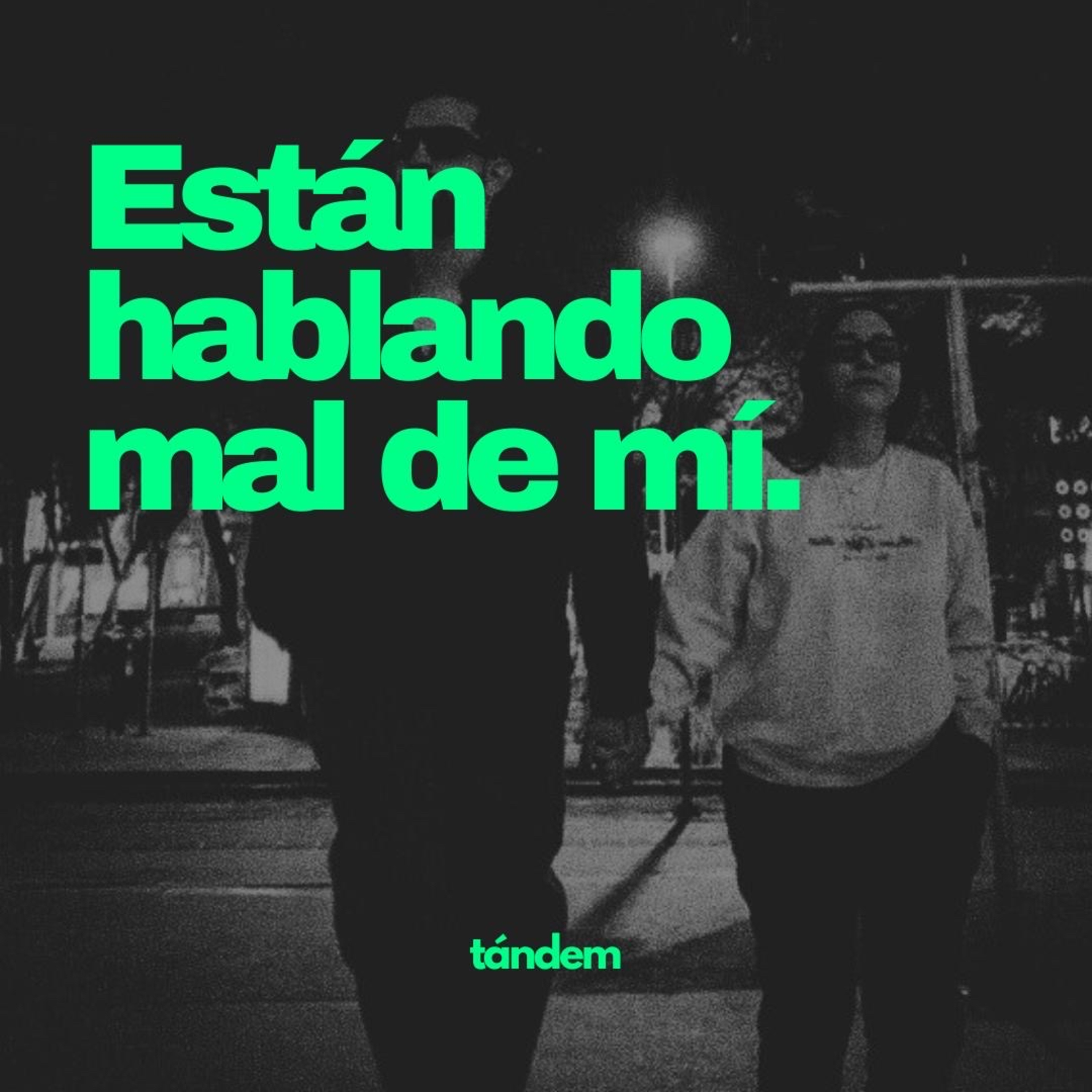 Están hablando mal de mí | TÁNDEM - EP 55 episode artwork