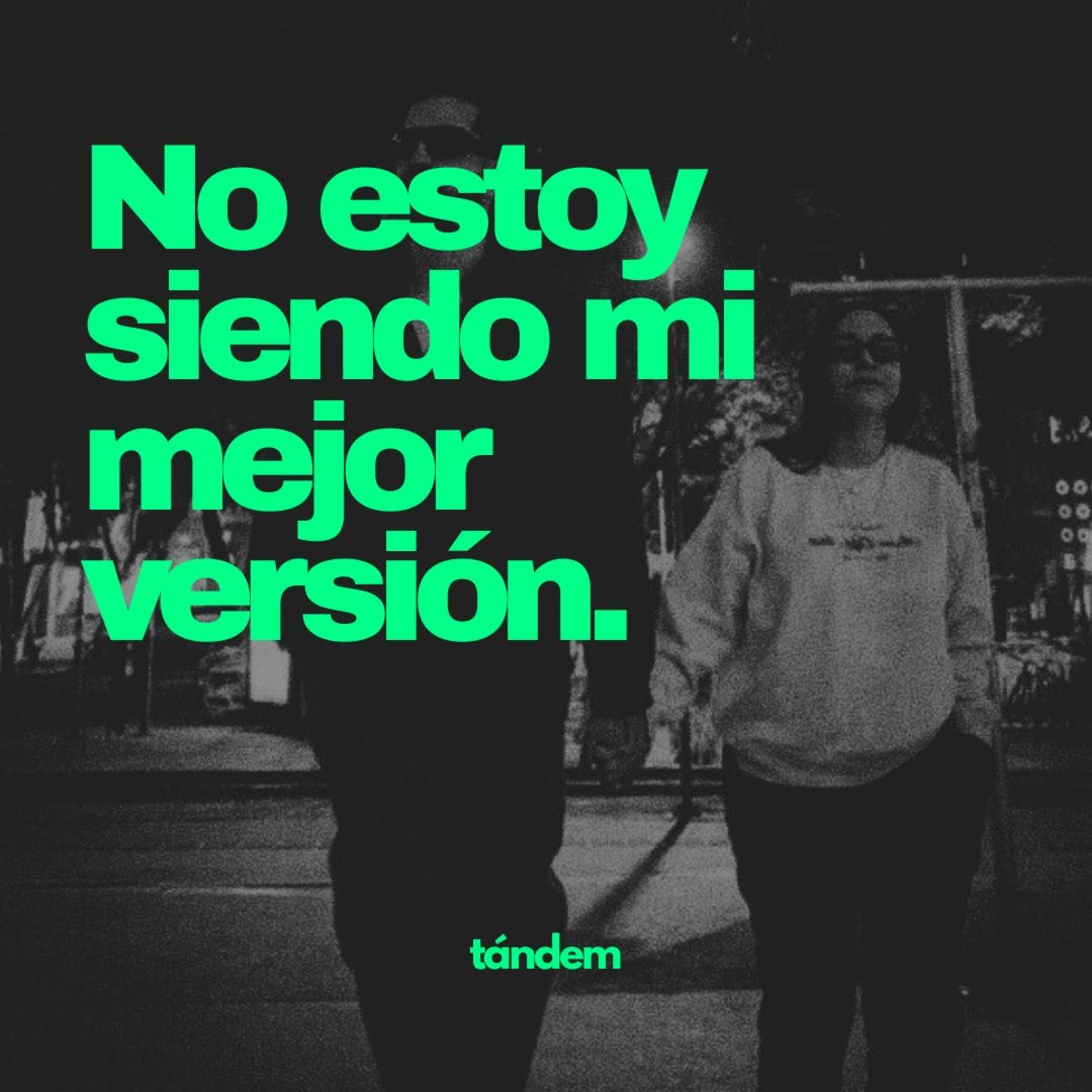 No estoy siendo mi mejor versión | TÁNDEM- EP 56 episode artwork