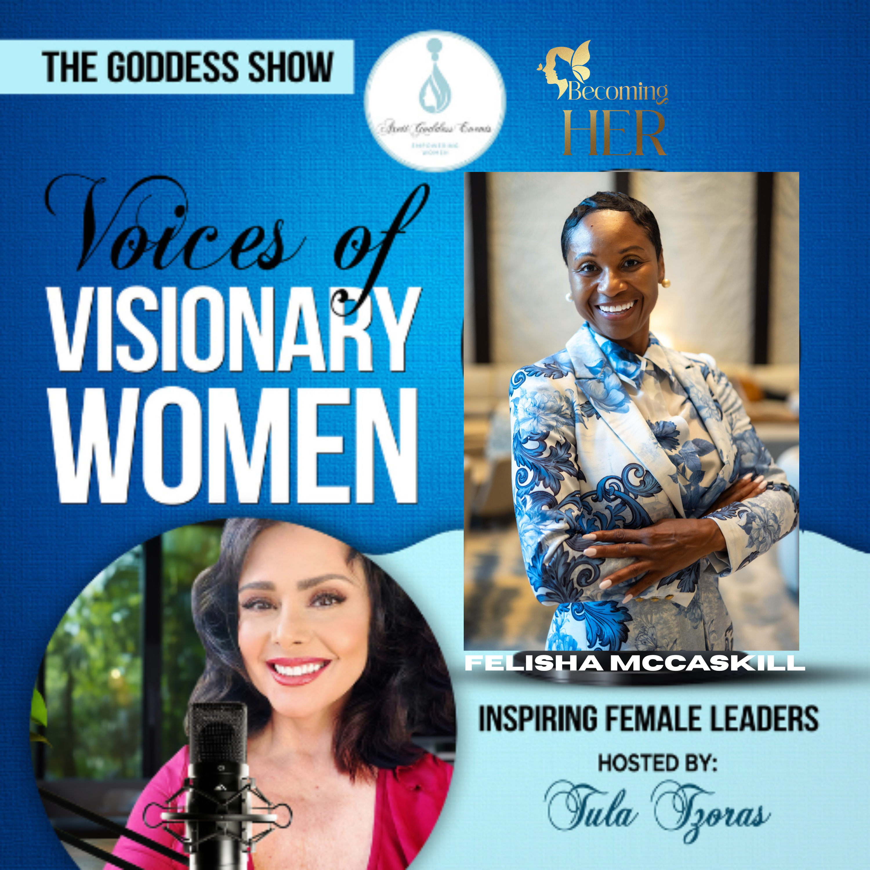 EPISODE 23: The Goddess Show Podcast, Voices of Visionary Women, Inspiring Female Leaders, Hosted by Tula Tzoras, Featuring Felisha McCaskill! episode artwork