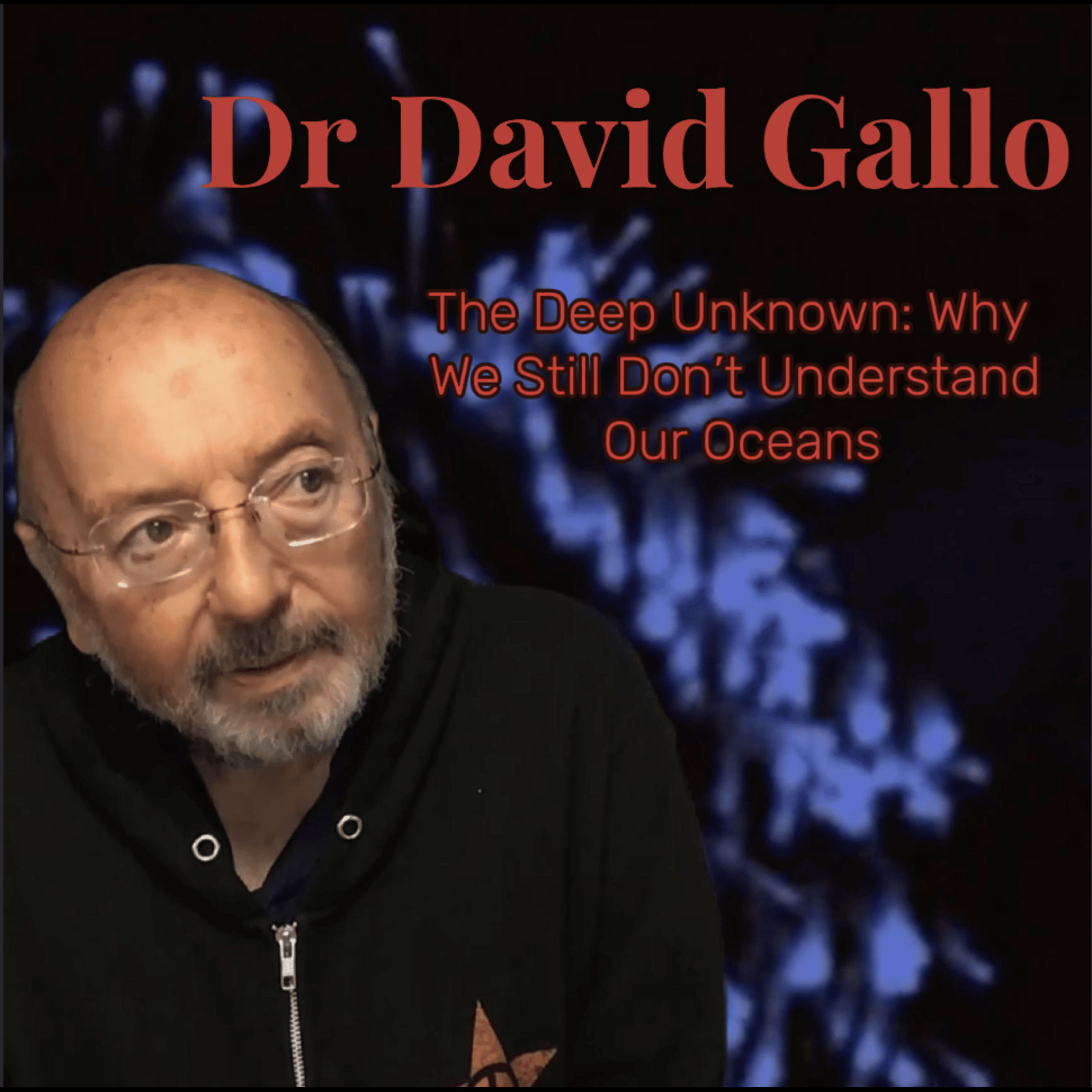 Dr David Gallo – The Deep Unknown: Why We Still Don’t Understand Our Oceans