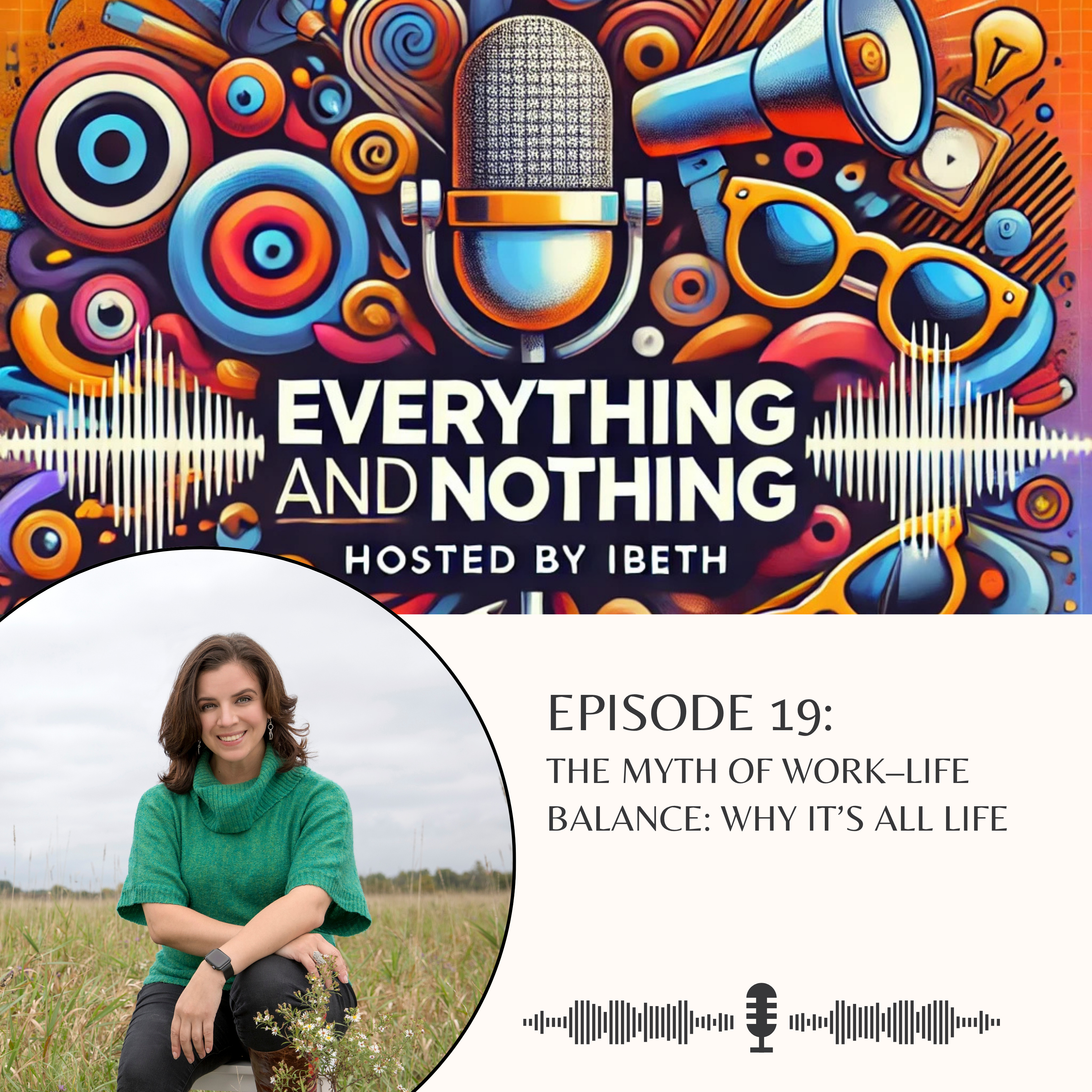 Ep. 19 – The Myth of Work Life Balance: Why It’s All Life