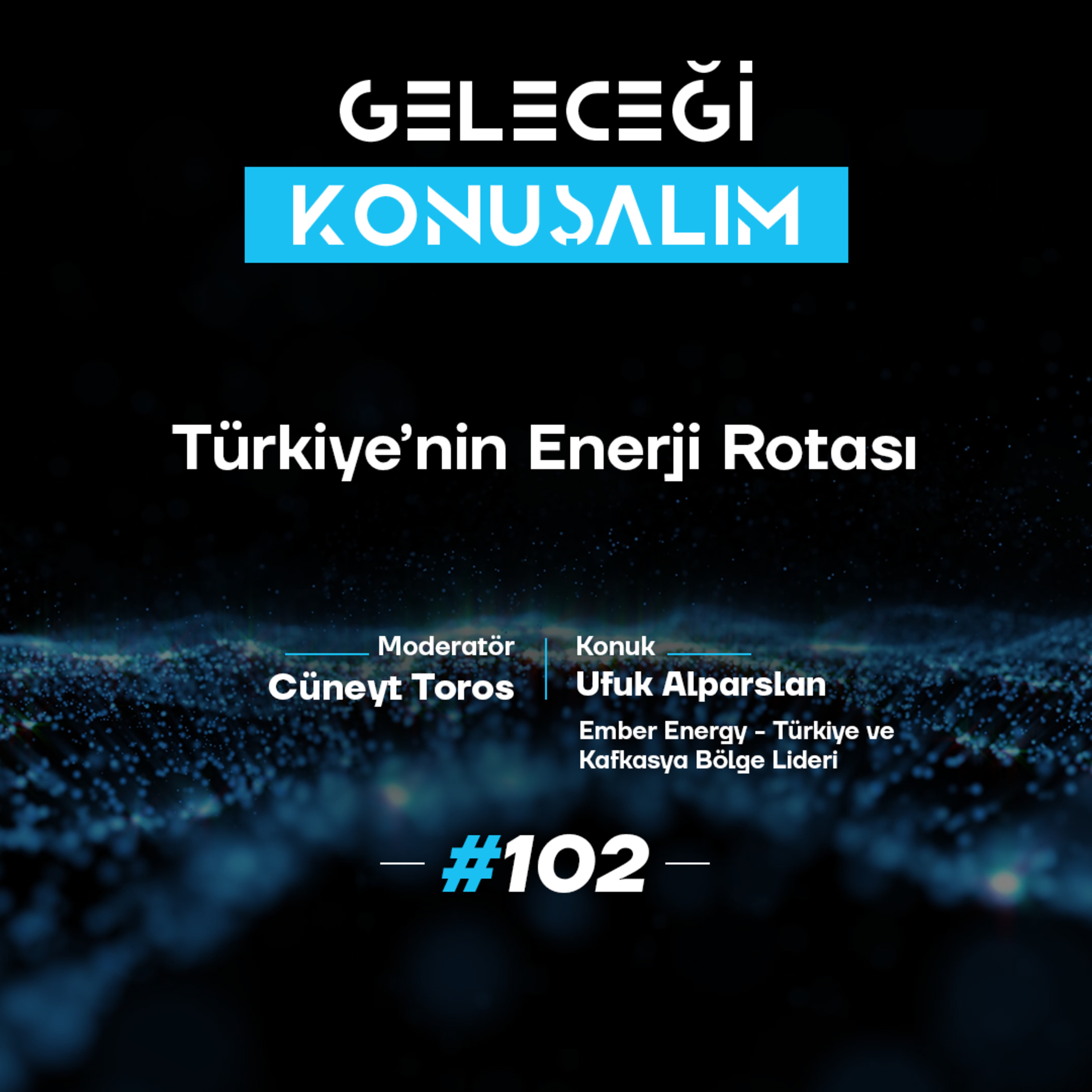 Geleceği Konuşalım: Türkiye’nin Enerji Rotası episode artwork