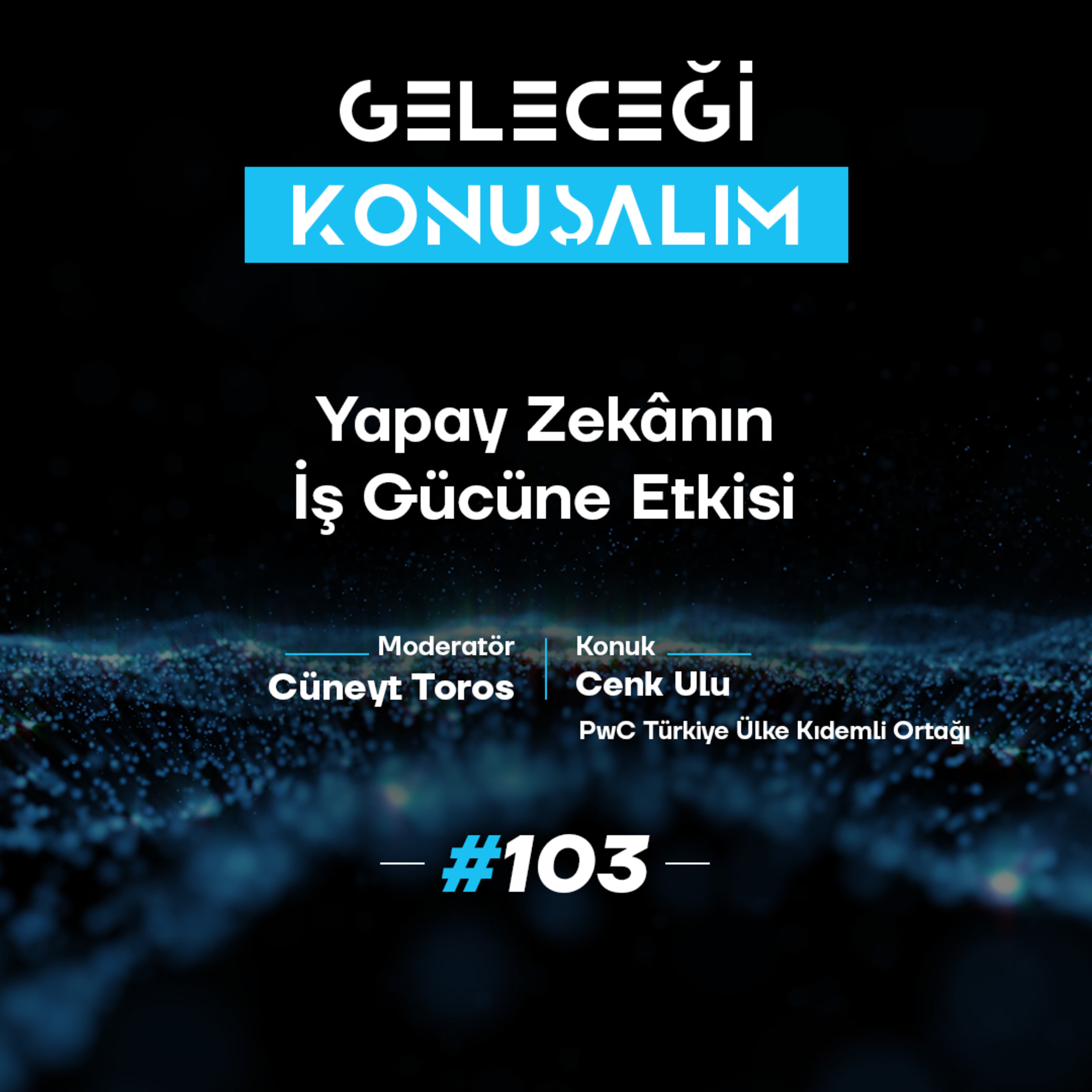 Geleceği Konuşalım: Yapay Zekânın İş Gücüne Etkisi episode artwork