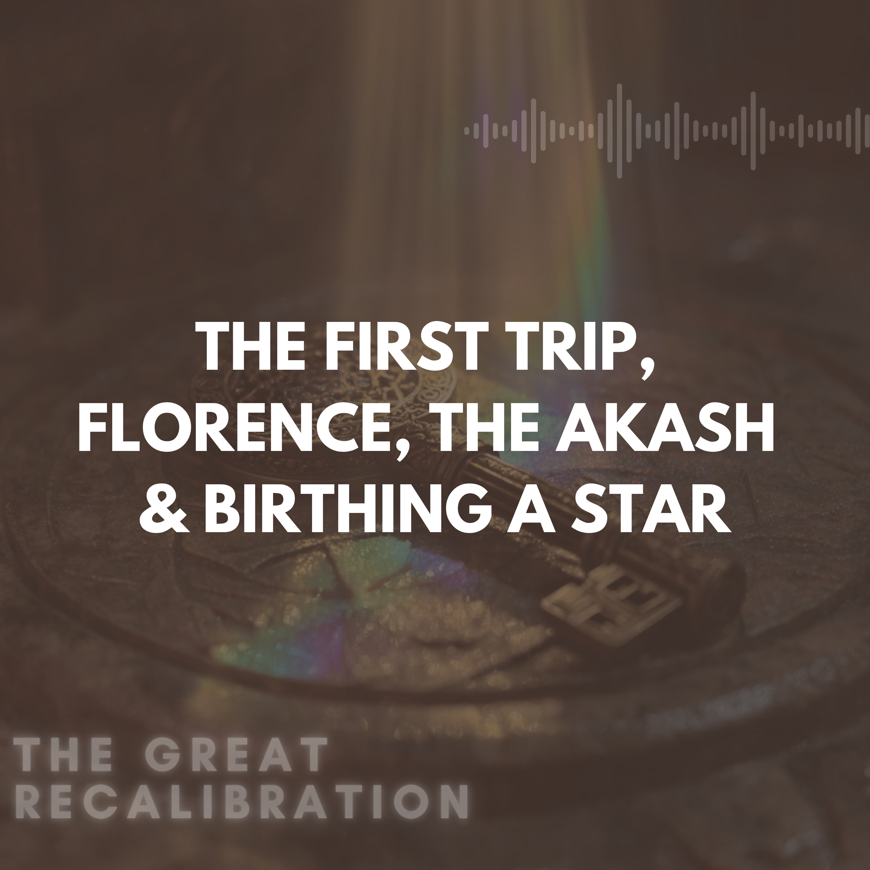 20. The First Trip, Florence, The Akash & Birthing a Star episode artwork