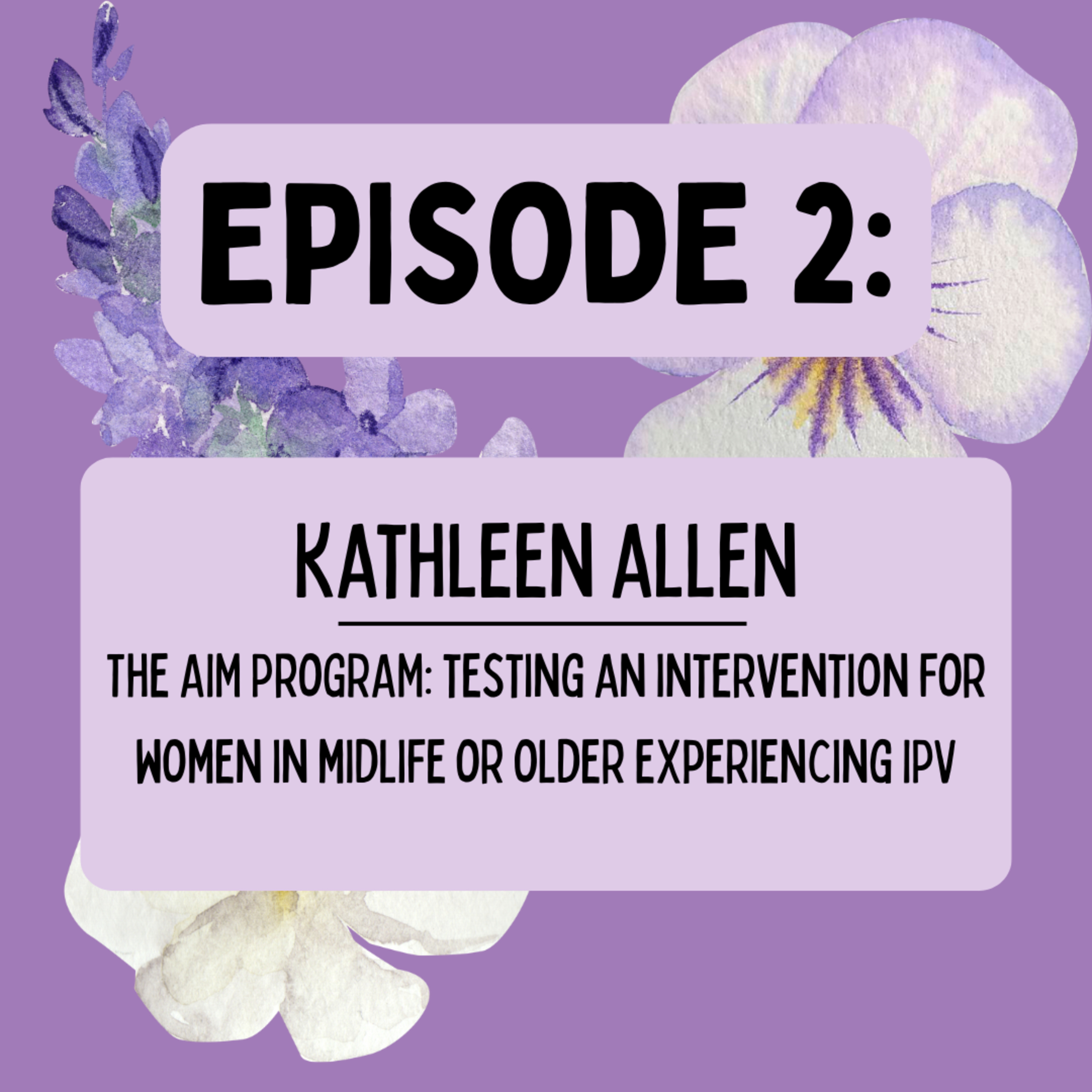 Episode 2: The AIM Program and Testing an Intervention for Women in Midlife or Older Experiencing IPV