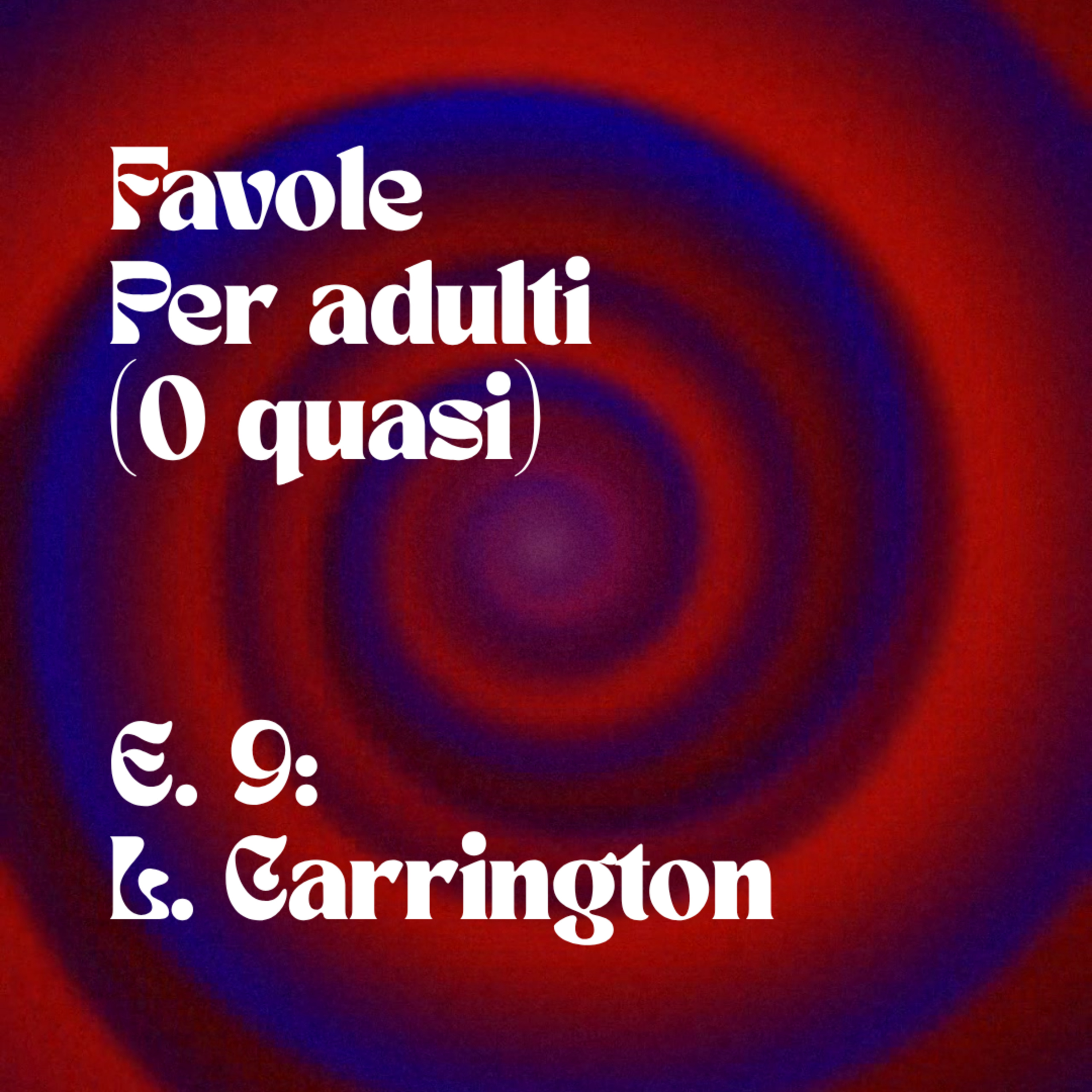Favole per adulti (o quasi) | Ep. 9: L. Carrington episode artwork