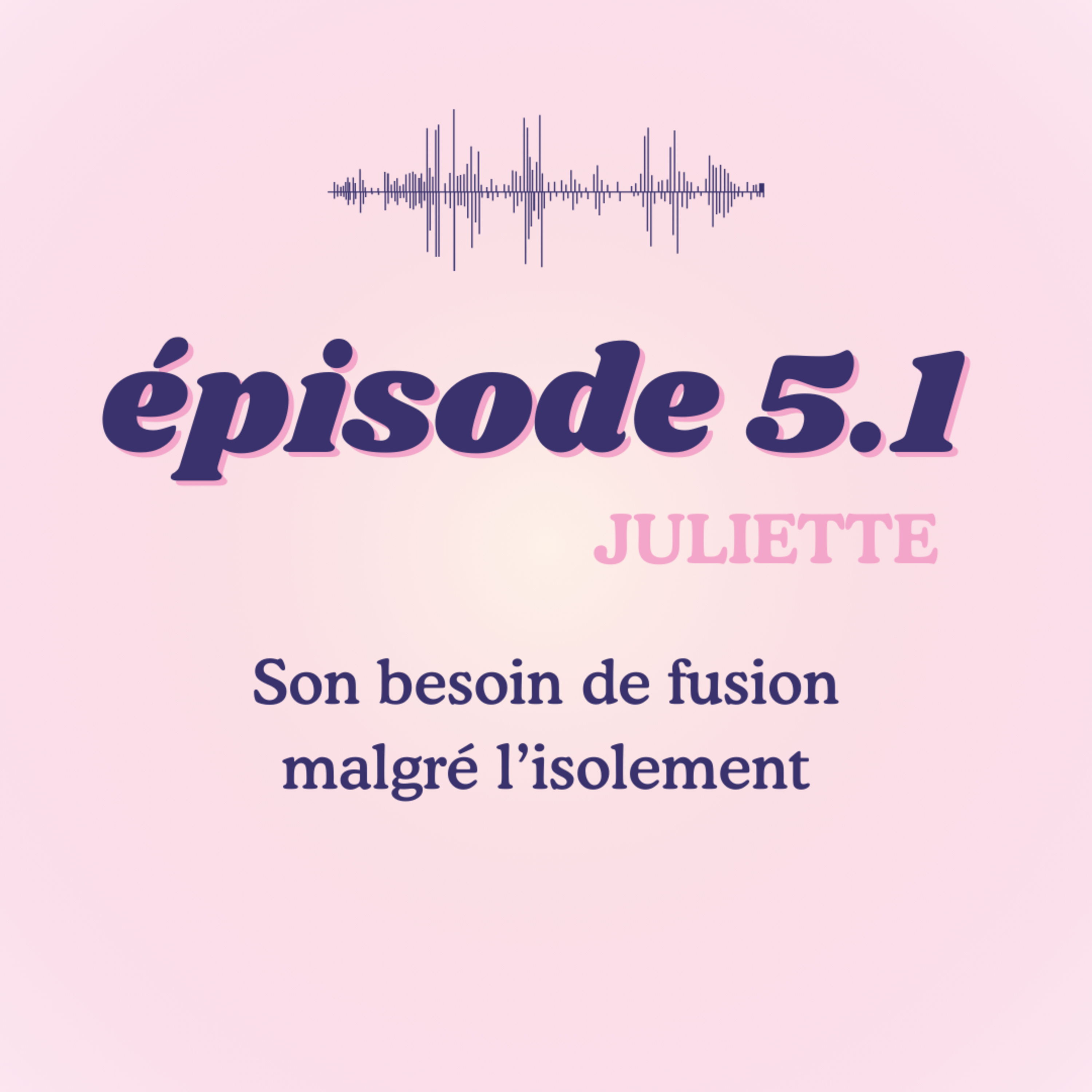 #5.1 - Juliette, son besoin de fusion malgré l'isolement episode artwork