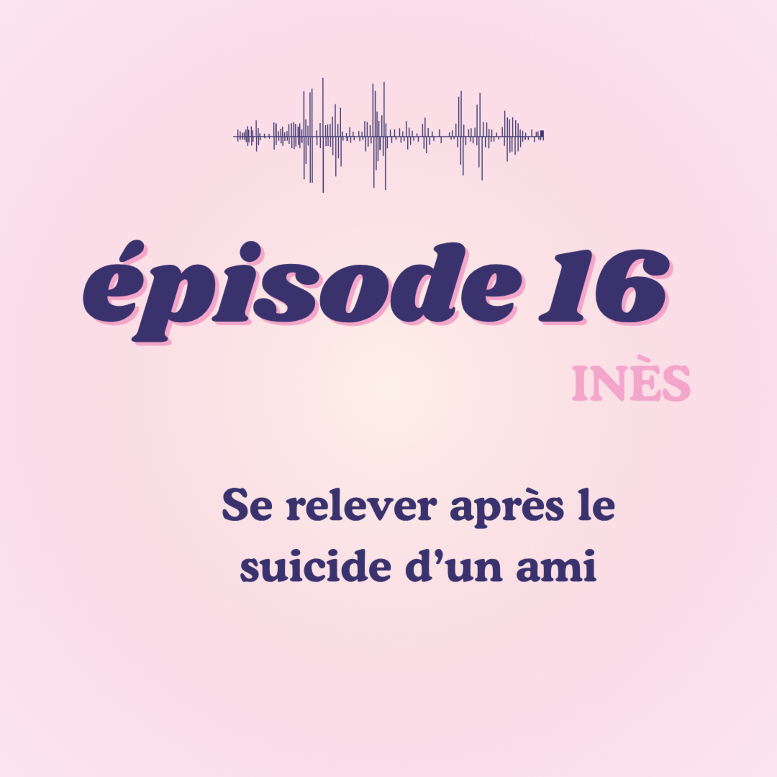 #16 - Inès, se relever après le suicide d'un ami episode artwork