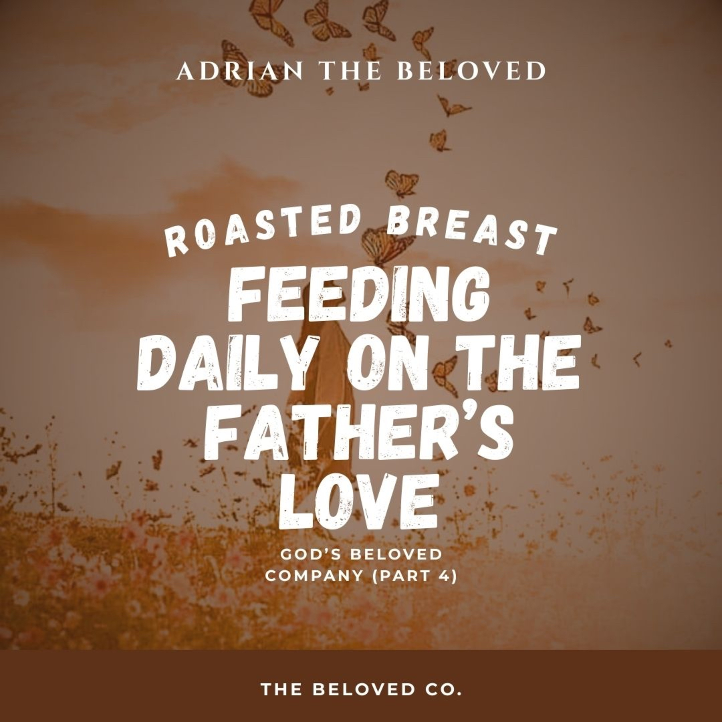 God's Beloved Company 4 (Roasted Breast - Feeding Daily On The Father's Love) episode artwork