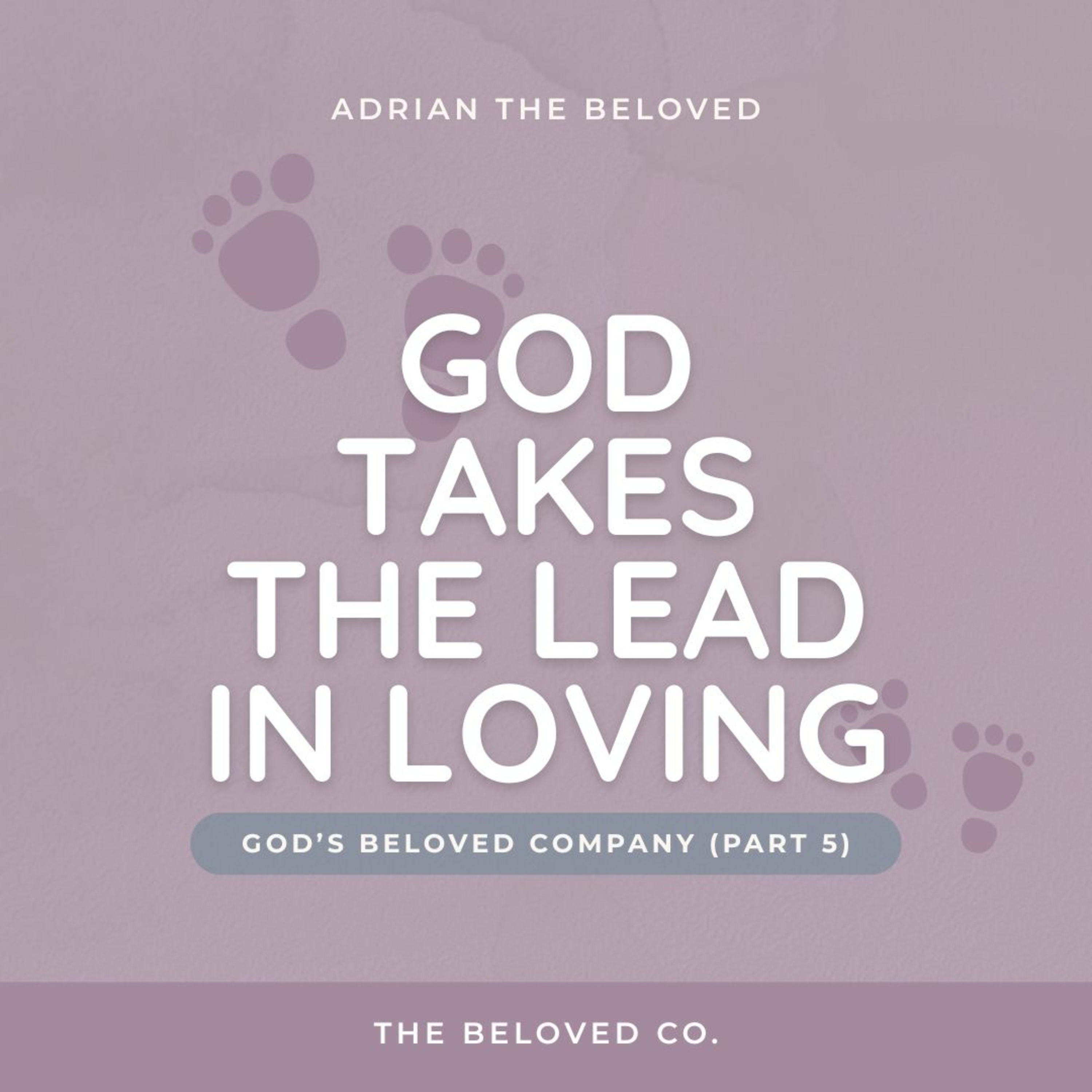 God’s Beloved Company 5 (God Takes the Lead in Loving)