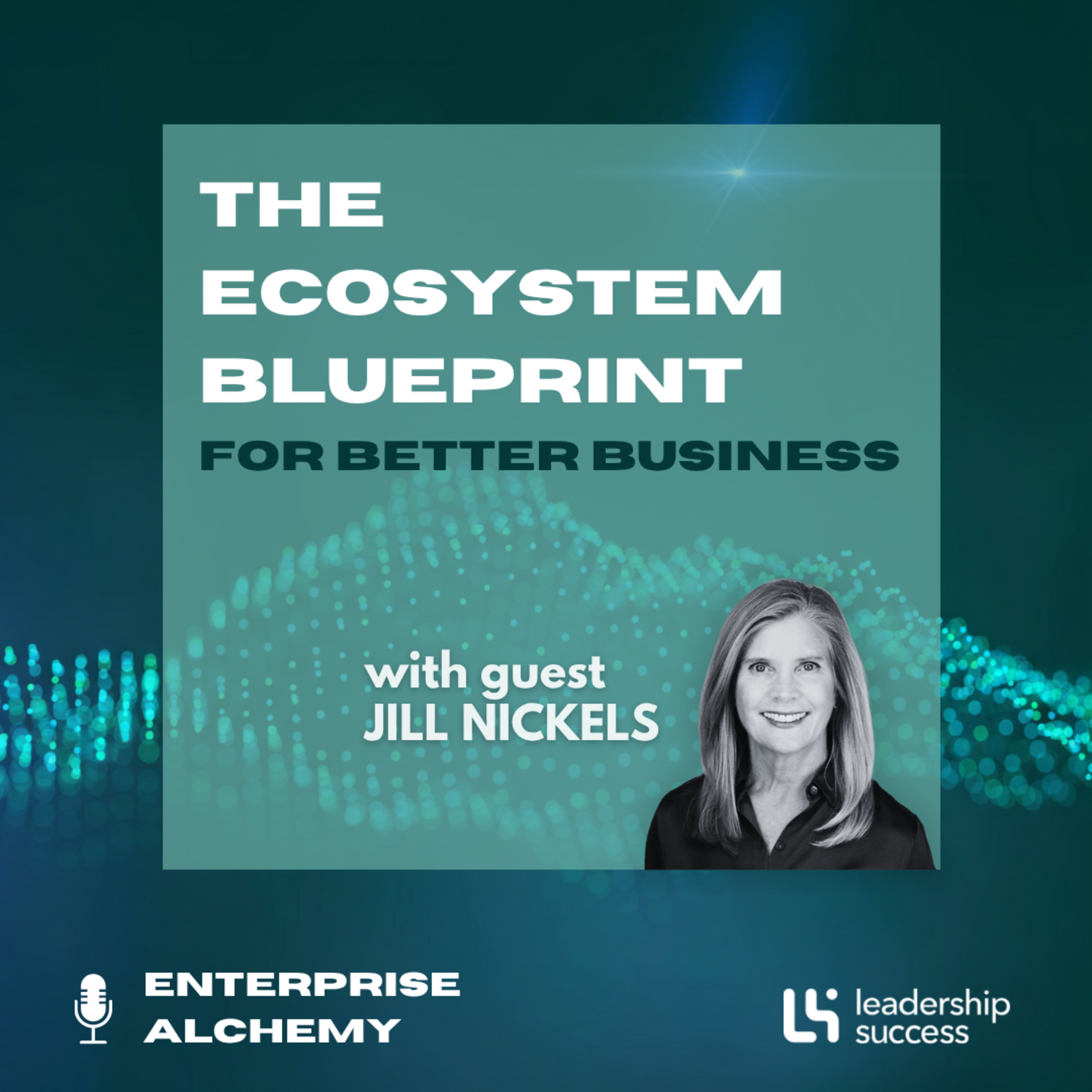 The Ecosystem Blueprint for Better Business with Jill Nickels, Chief Executive Officer episode artwork