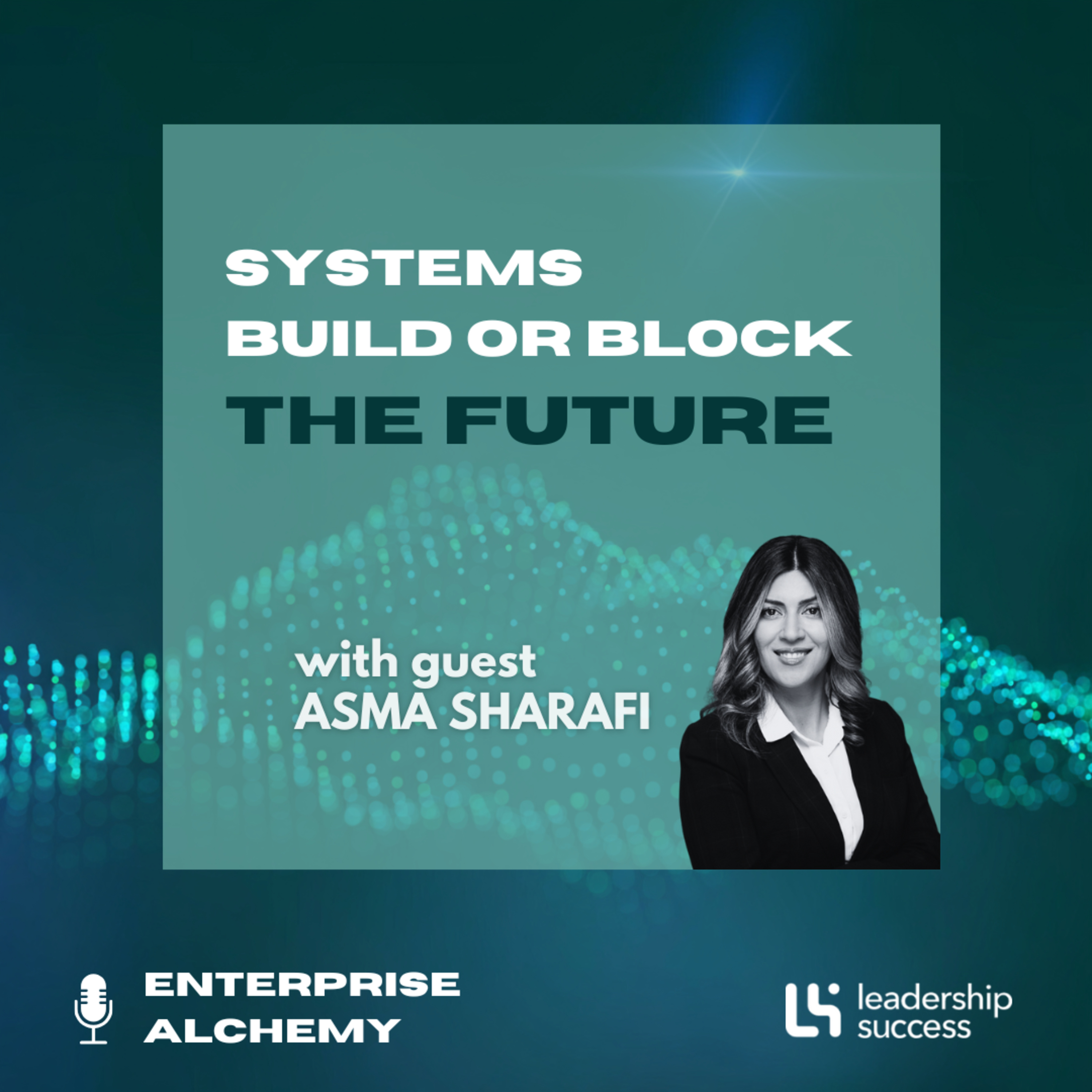 Systems Build Or Block The Future with Asma Sharafi, Chief Executive Officer & Board Director episode artwork