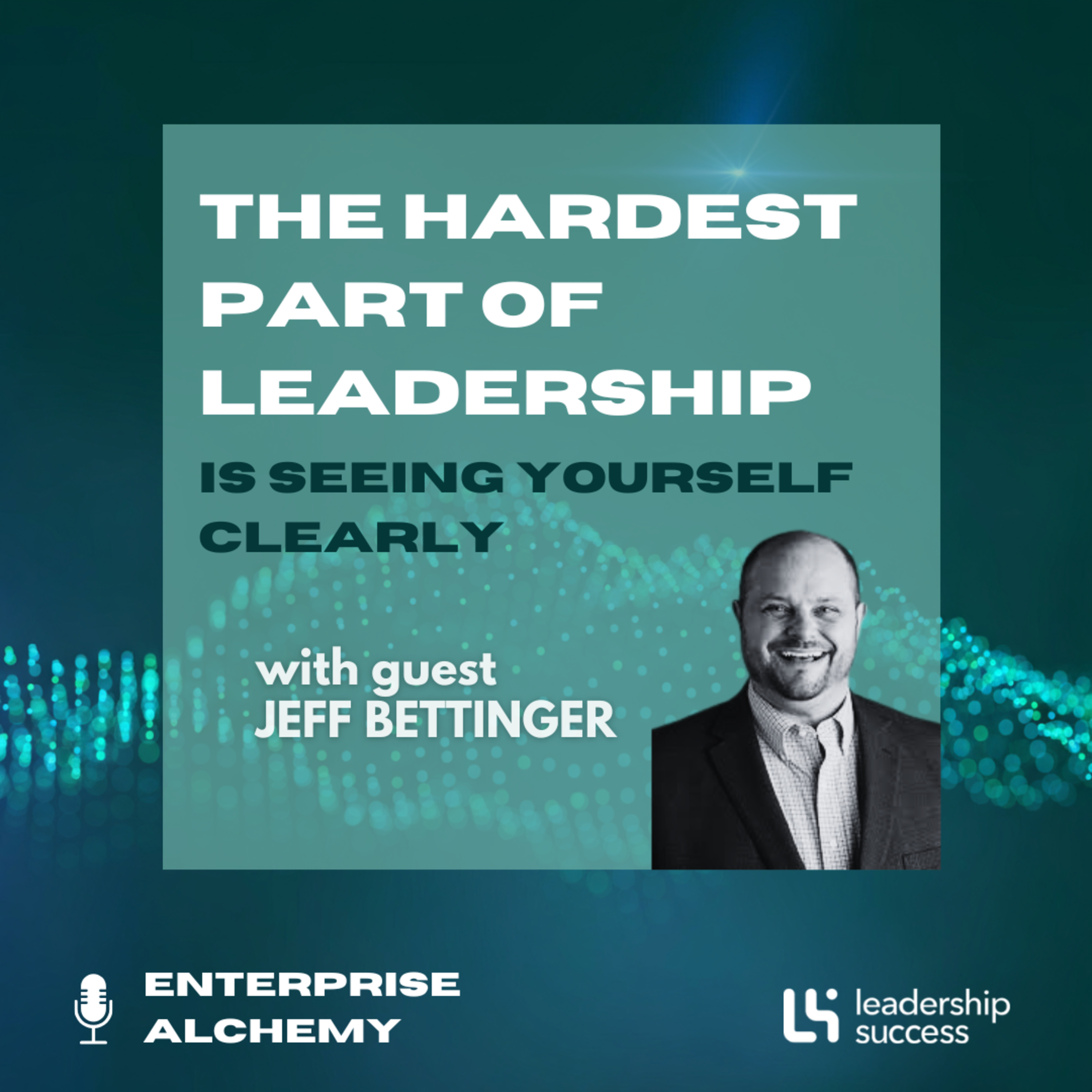 The Hardest Part of Leadership Is Seeing Yourself Clearly with Jeff Bettinger, Chief Human Resources Officer episode artwork