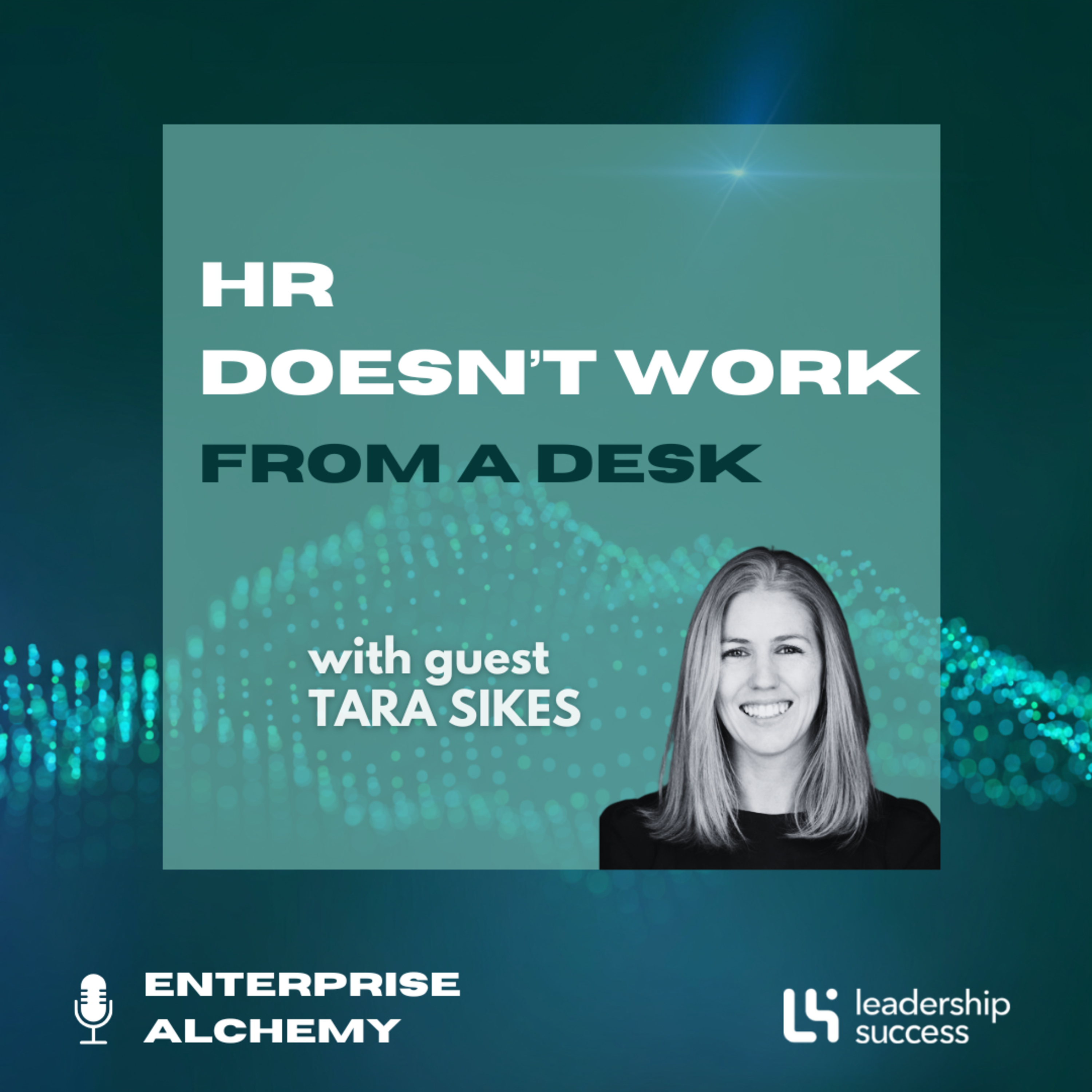 HR Doesn’t Work From a Desk with Tara Sikes, Chief People Officer